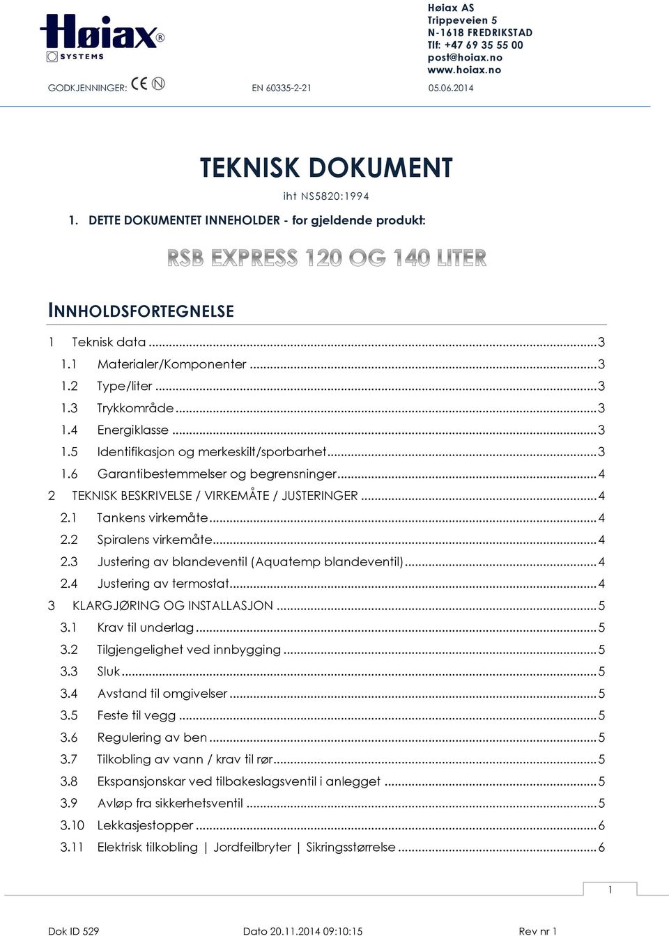 .. 4 2.2 Spiralens virkemåte... 4 2.3 Justering av blandeventil (Aquatemp blandeventil)... 4 2.4 Justering av termostat... 4 3 KLARGJØRING OG INSTALLASJON... 5 3.1 Krav til underlag... 5 3.2 Tilgjengelighet ved innbygging.