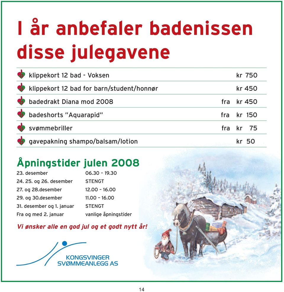 Åpningstider julen 2008 23. desember 06.30 19.30 24. 25. og 26. desember STENGT 27. og 28.desember 12.00 16.00 29. og 30.