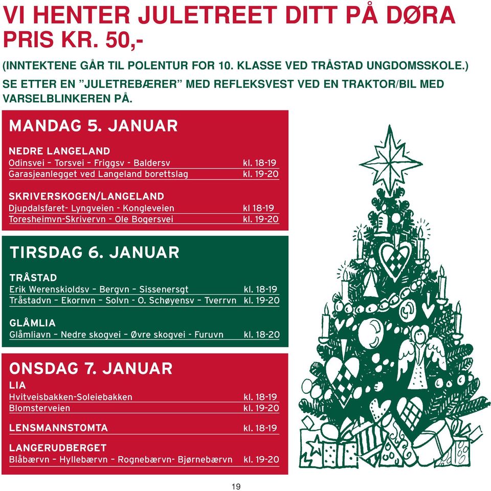 18-19 Garasjeanlegget ved Langeland borettslag kl. 19-20 SKRIVERSKOGEN/LANGELAND Djupdalsfaret- Lyngveien - Kongleveien kl 18-19 Toresheimvn-Skrivervn - Ole Bogersvei kl. 19-20 TIRSDAG 6.