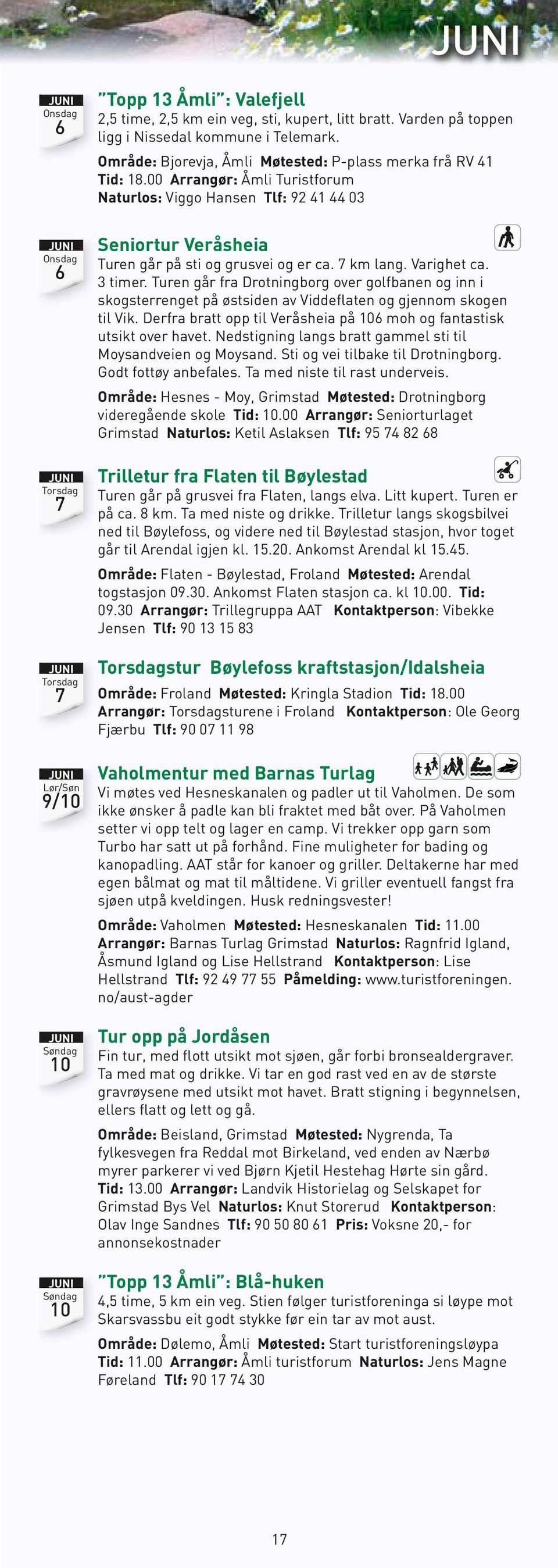 7 km lang. Varighet ca. 3 timer. Turen går fra Drotningborg over golfbanen og inn i skogsterrenget på østsiden av Viddeflaten og gjennom skogen til Vik.