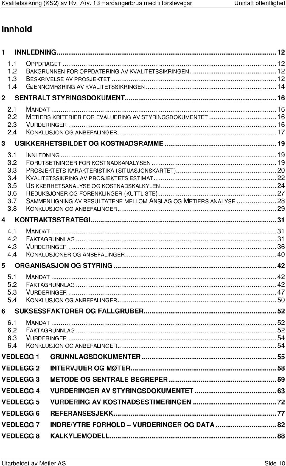 .. 17 3 USIKKERHETSBILDET OG KOSTNADSRAMME... 19 3.1 INNLEDNING... 19 3.2 FORUTSETNINGER FOR KOSTNADSANALYSEN... 19 3.3 PROSJEKTETS KARAKTERISTIKA (SITUASJONSKARTET)... 20 3.