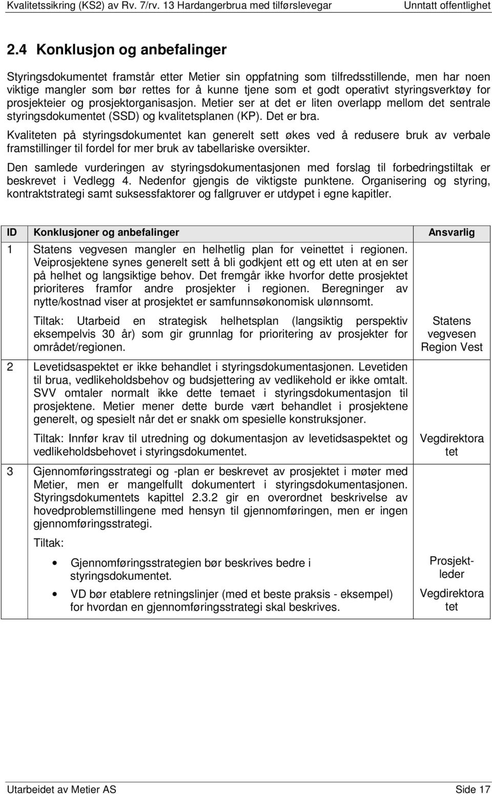 Kvaliteten på styringsdokumentet kan generelt sett økes ved å redusere bruk av verbale framstillinger til fordel for mer bruk av tabellariske oversikter.