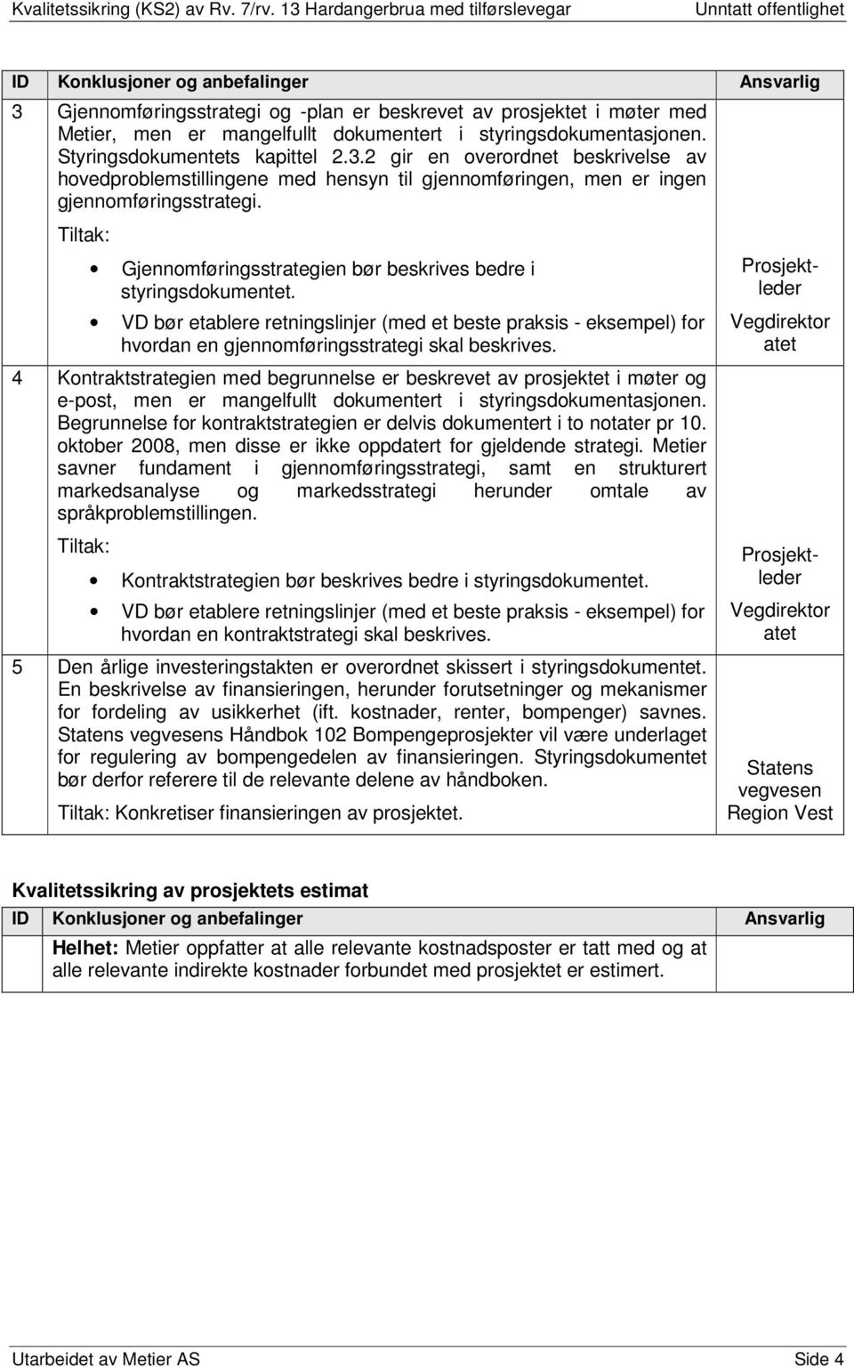 Tiltak: Gjennomføringsstrategien bør beskrives bedre i styringsdokumentet. VD bør etablere retningslinjer (med et beste praksis - eksempel) for hvordan en gjennomføringsstrategi skal beskrives.