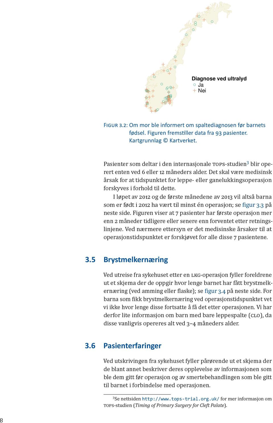 Det skal være medisinsk a rsak for at tidspunktet for leppe- eller ganelukkingsoperasjon forskyves i forhold til dette.