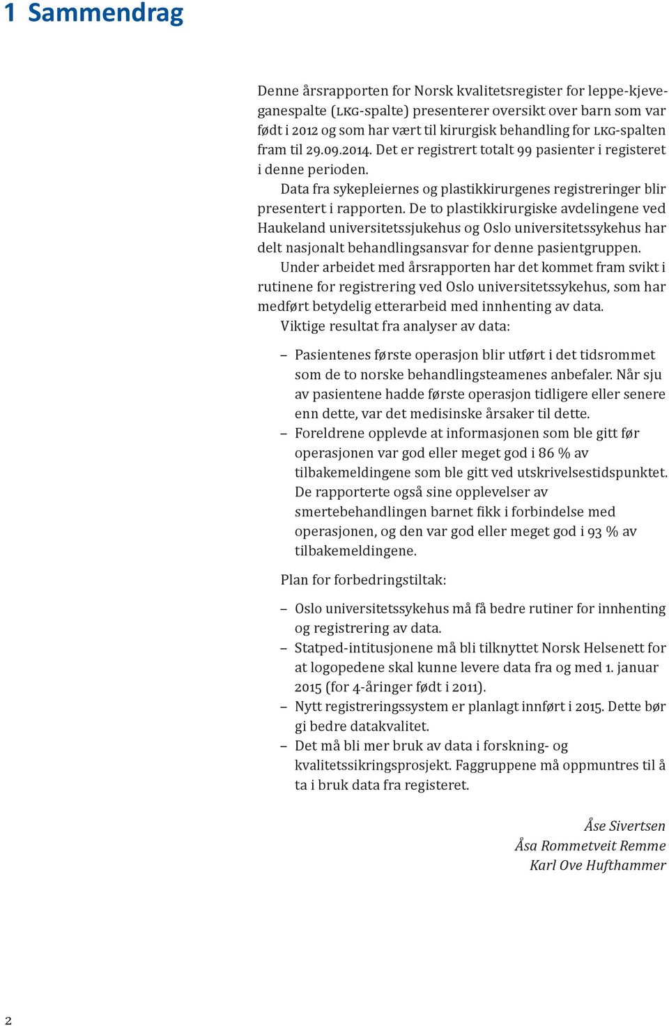 De to plastikkirurgiske avdelingene ved Haukeland universitetssjukehus og Oslo universitetssykehus har delt nasjonalt behandlingsansvar for denne pasientgruppen.