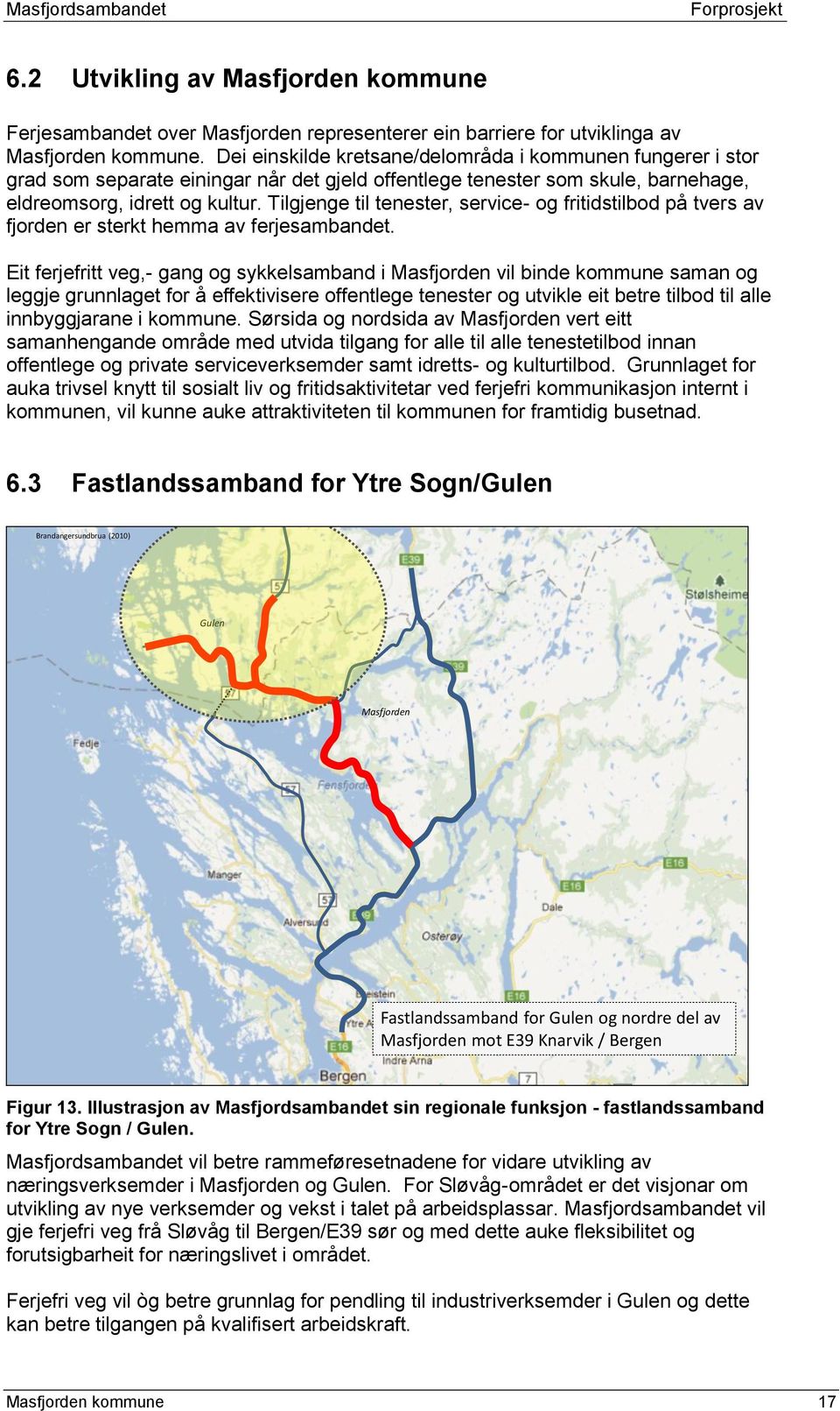 Tilgjenge til tenester, service- og fritidstilbod på tvers av fjorden er sterkt hemma av ferjesambandet.