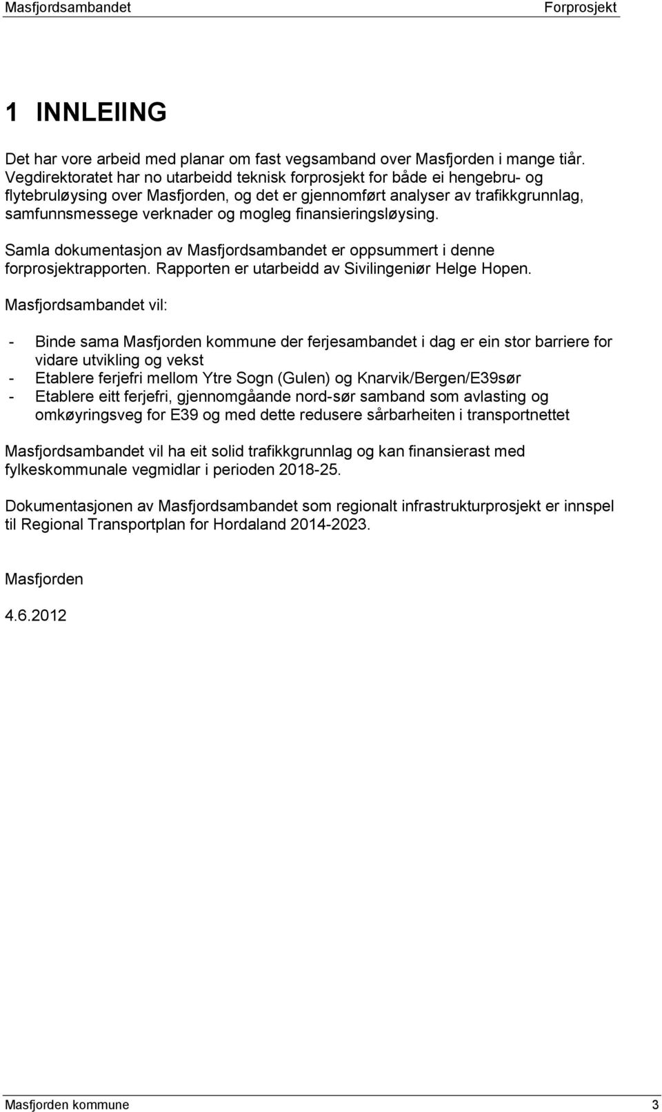 finansieringsløysing. Samla dokumentasjon av Masfjordsambandet er oppsummert i denne forprosjektrapporten. Rapporten er utarbeidd av Sivilingeniør Helge Hopen.