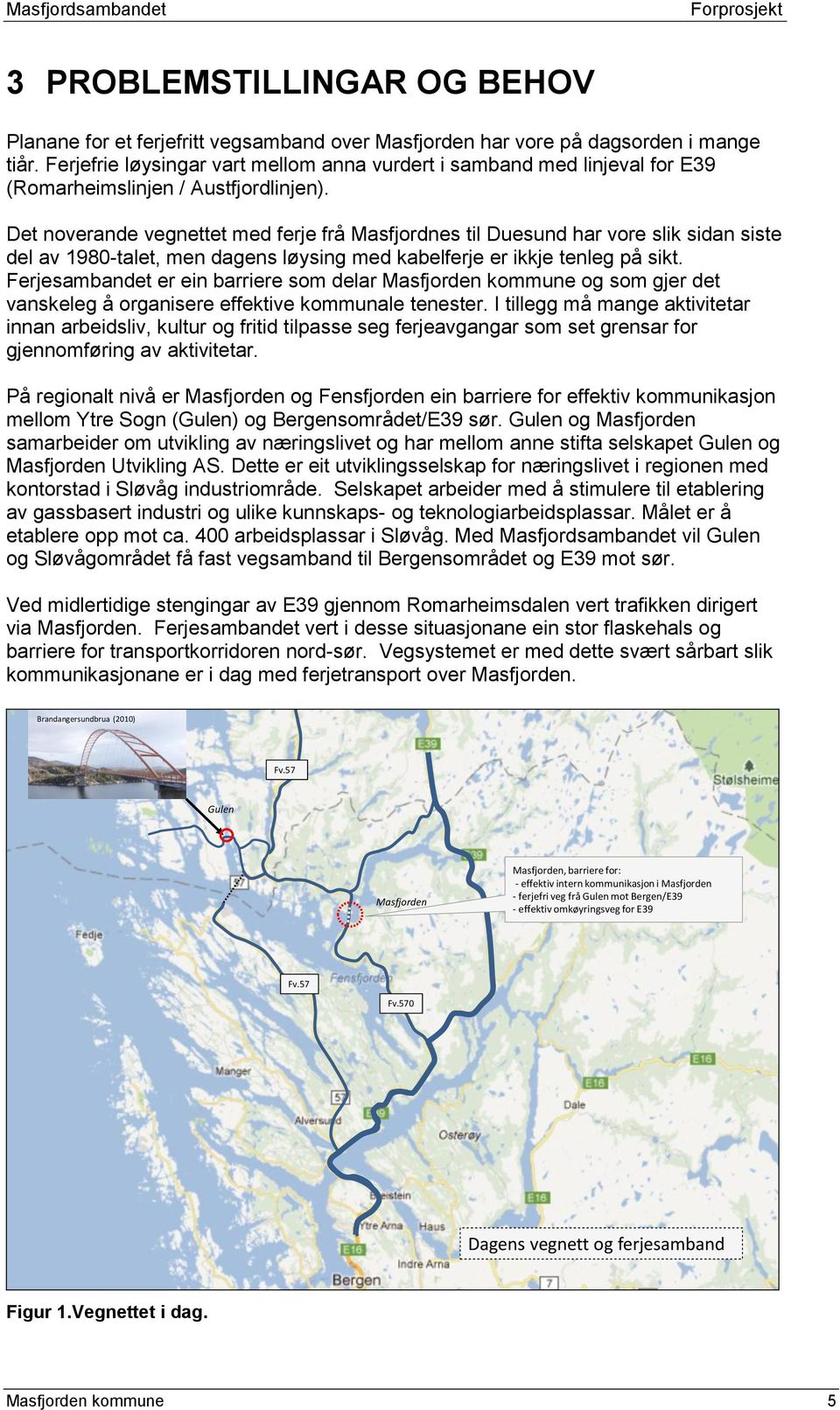 Det noverande vegnettet med ferje frå Masfjordnes til Duesund har vore slik sidan siste del av 1980-talet, men dagens løysing med kabelferje er ikkje tenleg på sikt.