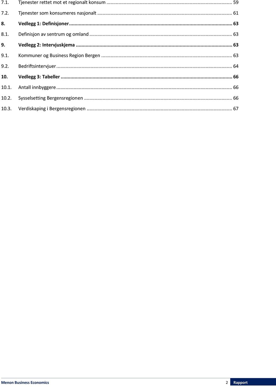 .. 63 9.2. Bedriftsintervjuer... 64 10. Vedlegg 3: Tabeller... 66 10.1. Antall innbyggere... 66 10.2. Sysselsetting Bergensregionen.