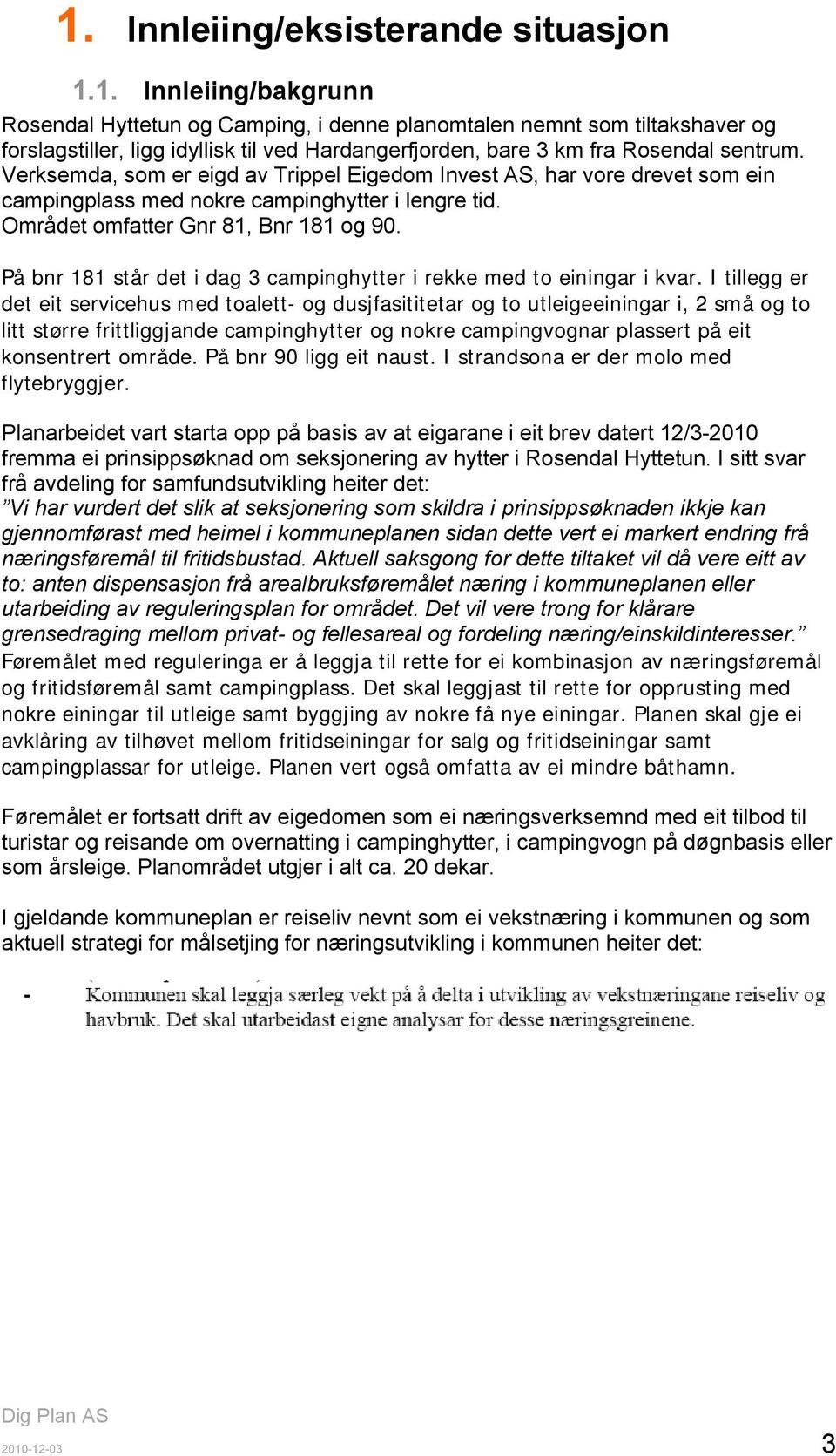 På bnr 181 står det i dag 3 campinghytter i rekke med to einingar i kvar.