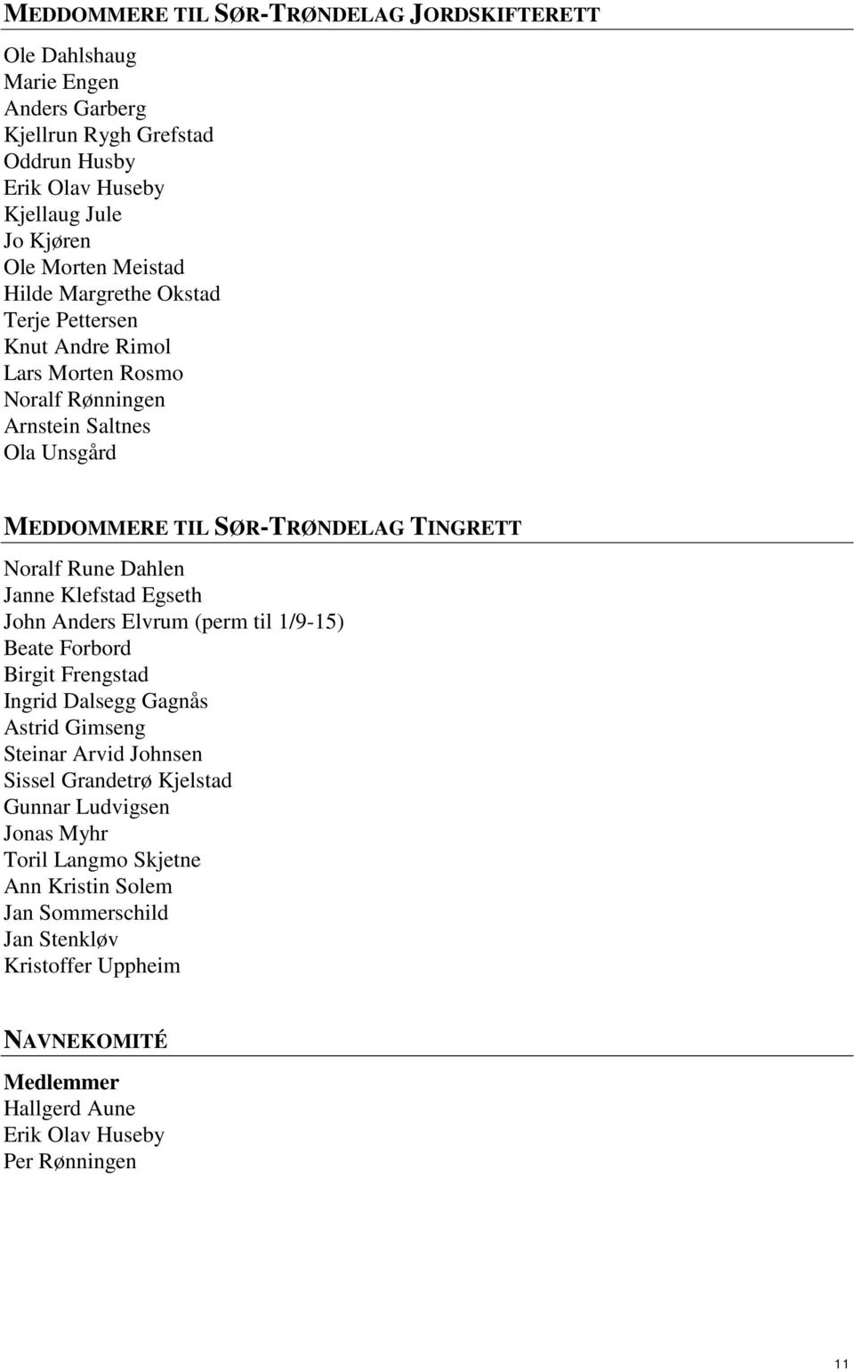 Rune Dahlen Janne Klefstad Egseth John Anders Elvrum (perm til 1/9-15) Beate Forbord Birgit Frengstad Ingrid Dalsegg Gagnås Astrid Gimseng Steinar Arvid Johnsen Sissel