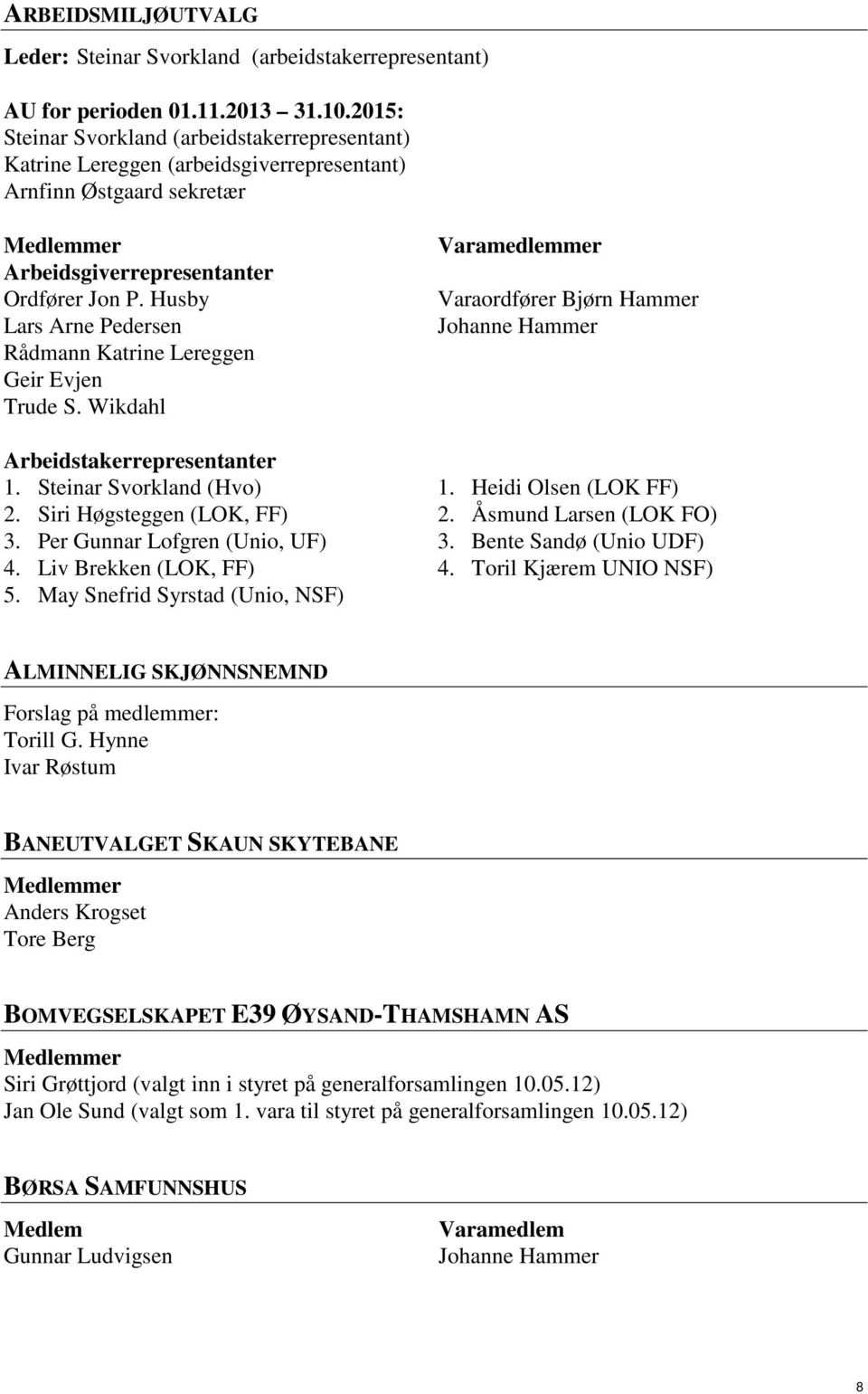 Evjen Trude S. Wikdahl Arbeidstakerrepresentanter 1. Steinar Svorkland (Hvo) 2. Siri Høgsteggen (LOK, FF) 3. Per Gunnar Lofgren (Unio, UF) 4. Liv Brekken (LOK, FF) 5.