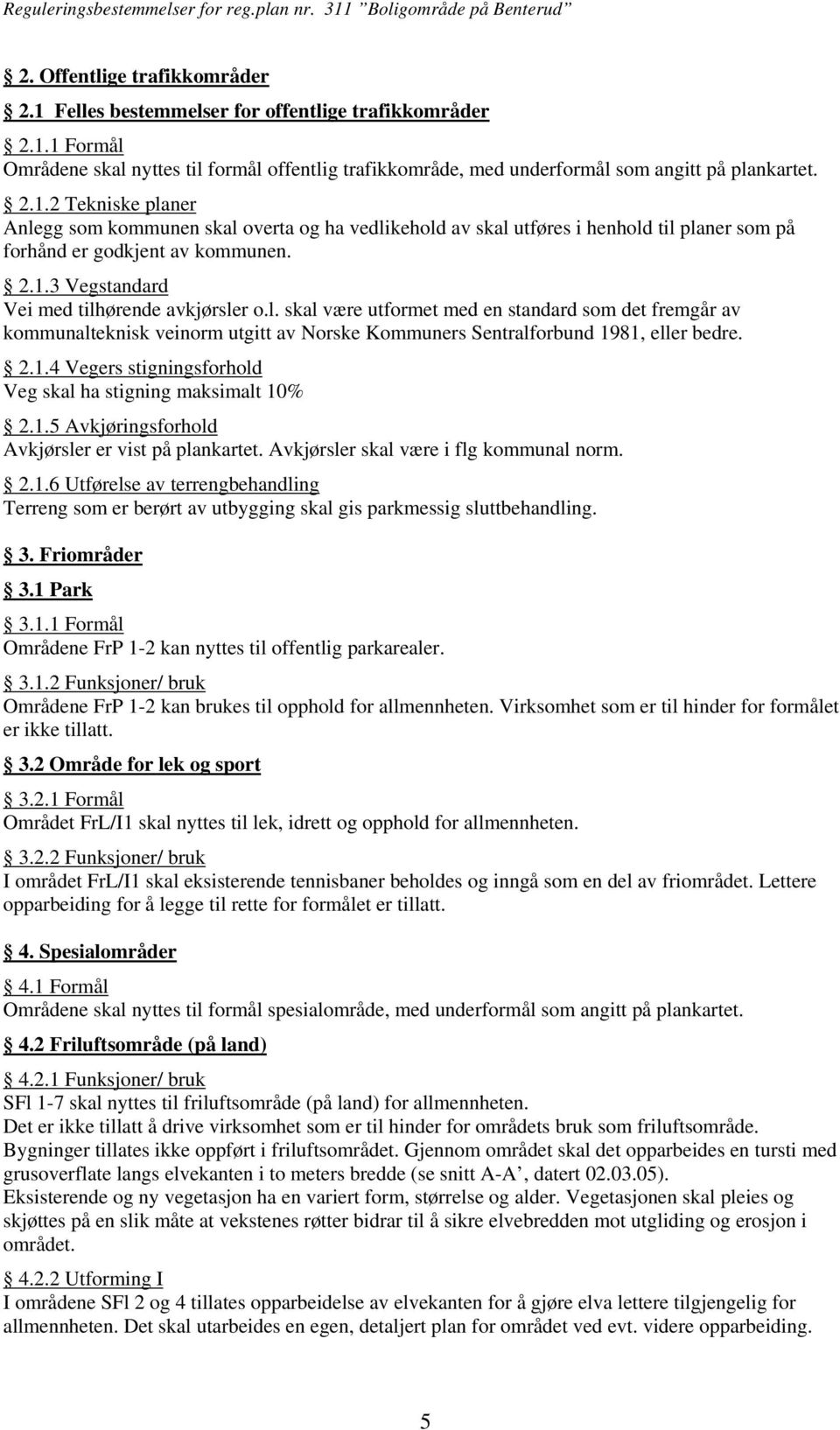 1.5 Avkjøringsforhold Avkjørsler er vist på plankartet. Avkjørsler skal være i flg kommunal norm. 2.1.6 Utførelse av terrengbehandling Terreng som er berørt av utbygging skal gis parkmessig sluttbehandling.