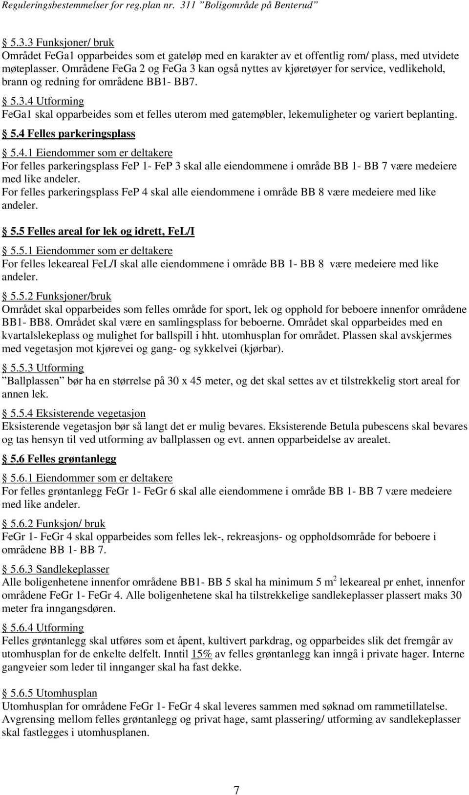 5.4 Felles parkeringsplass 5.4.1 Eiendommer som er deltakere For felles parkeringsplass FeP 1- FeP 3 skal alle eiendommene i område BB 1- BB 7 være medeiere med like andeler.