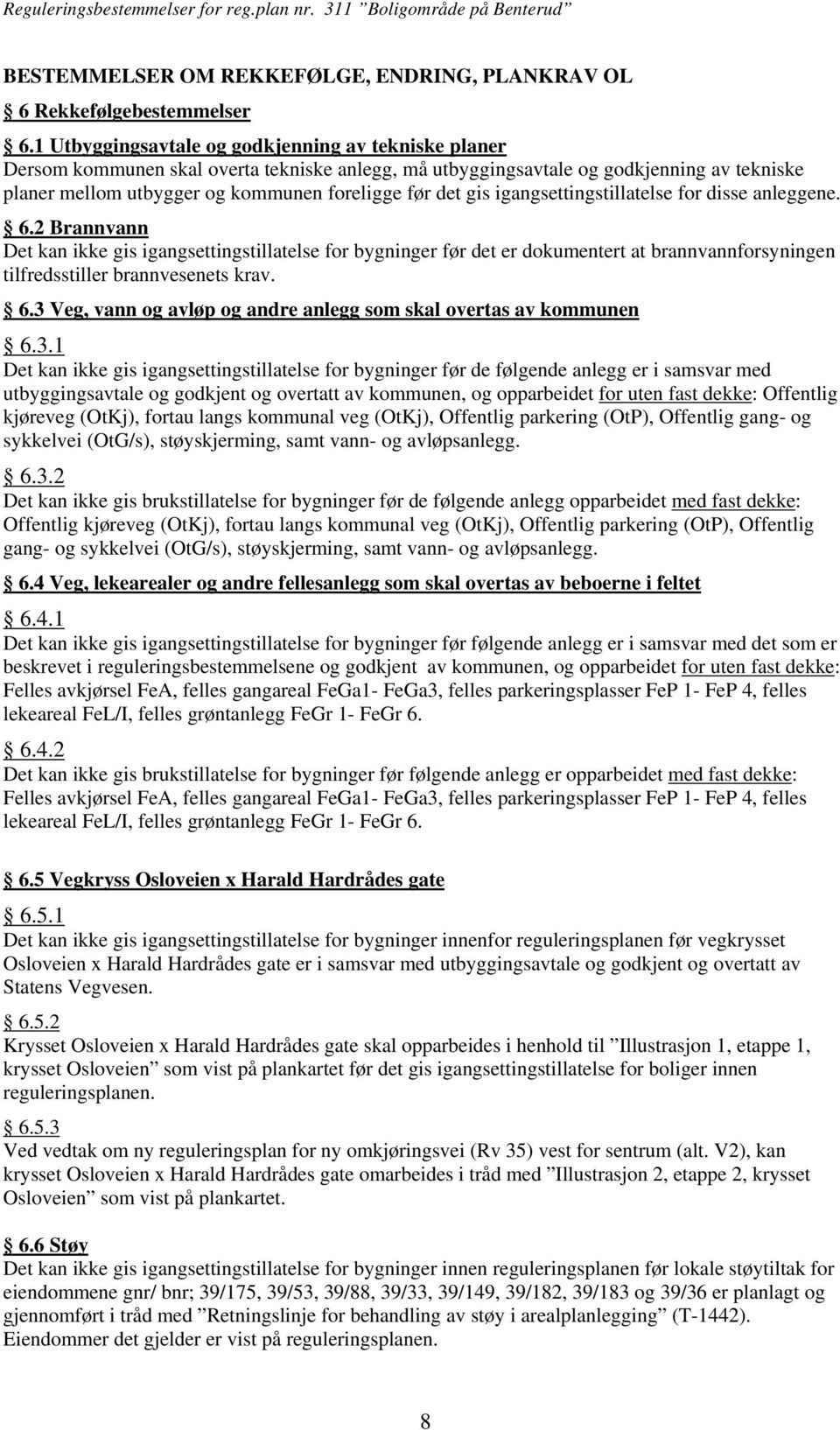 gis igangsettingstillatelse for disse anleggene. 6.2 Brannvann Det kan ikke gis igangsettingstillatelse for bygninger før det er dokumentert at brannvannforsyningen tilfredsstiller brannvesenets krav.