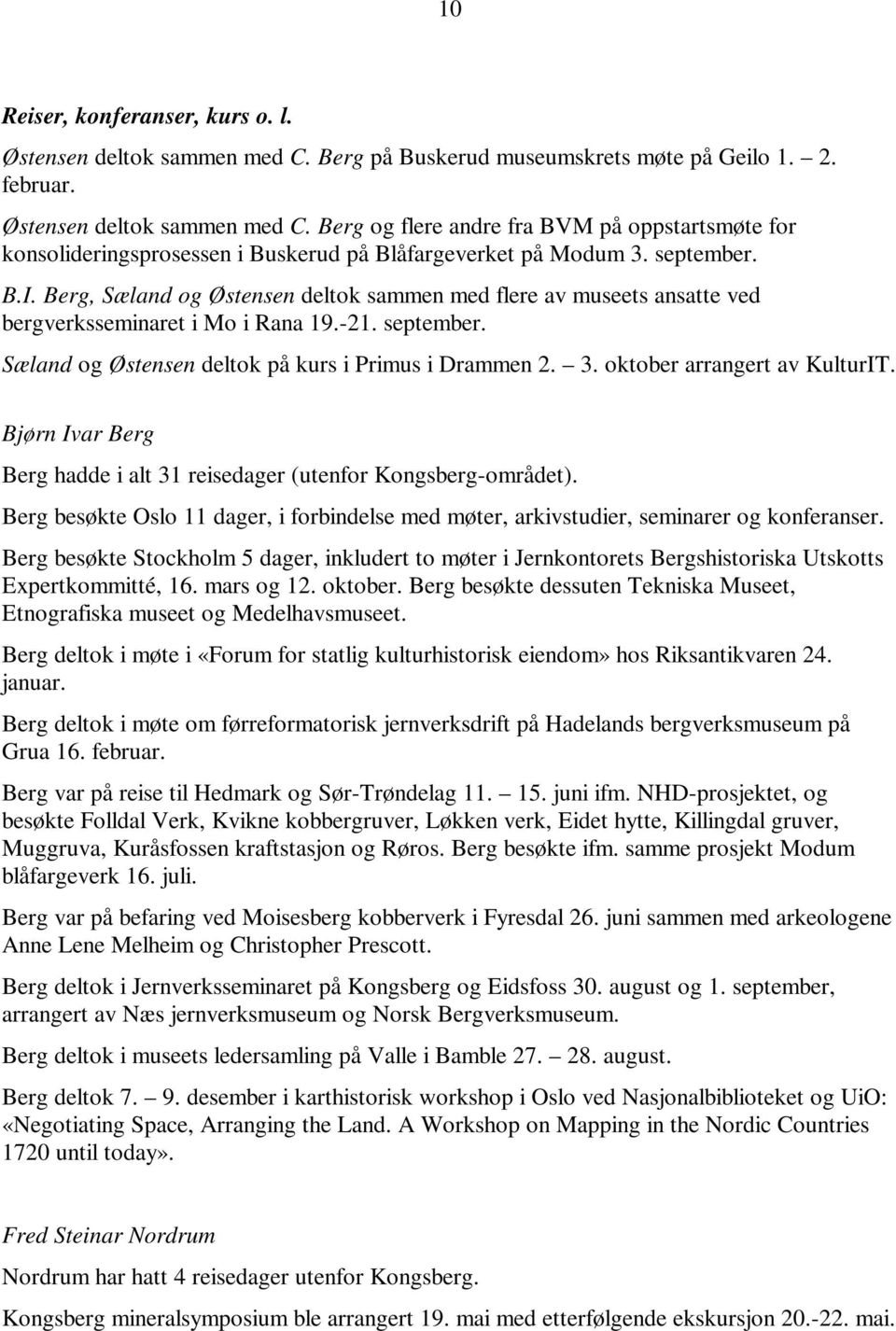 oktober arrangert av KulturIT. Bjørn Ivar Berg Berg hadde i alt 31 reisedager (utenfor Kongsberg-området). Berg besøkte Oslo 11 dager, i forbindelse med møter, arkivstudier, seminarer og konferanser.