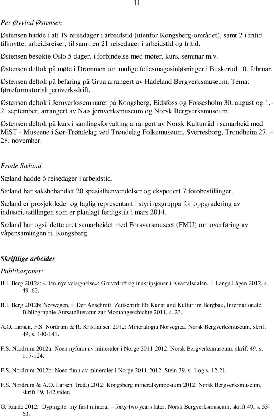 Østensen deltok på befaring på Grua arrangert av Hadeland Bergverksmuseum. Tema: førreformatorisk jernverksdrift. Østensen deltok i Jernverksseminaret på Kongsberg, Eidsfoss og Fossesholm 30.