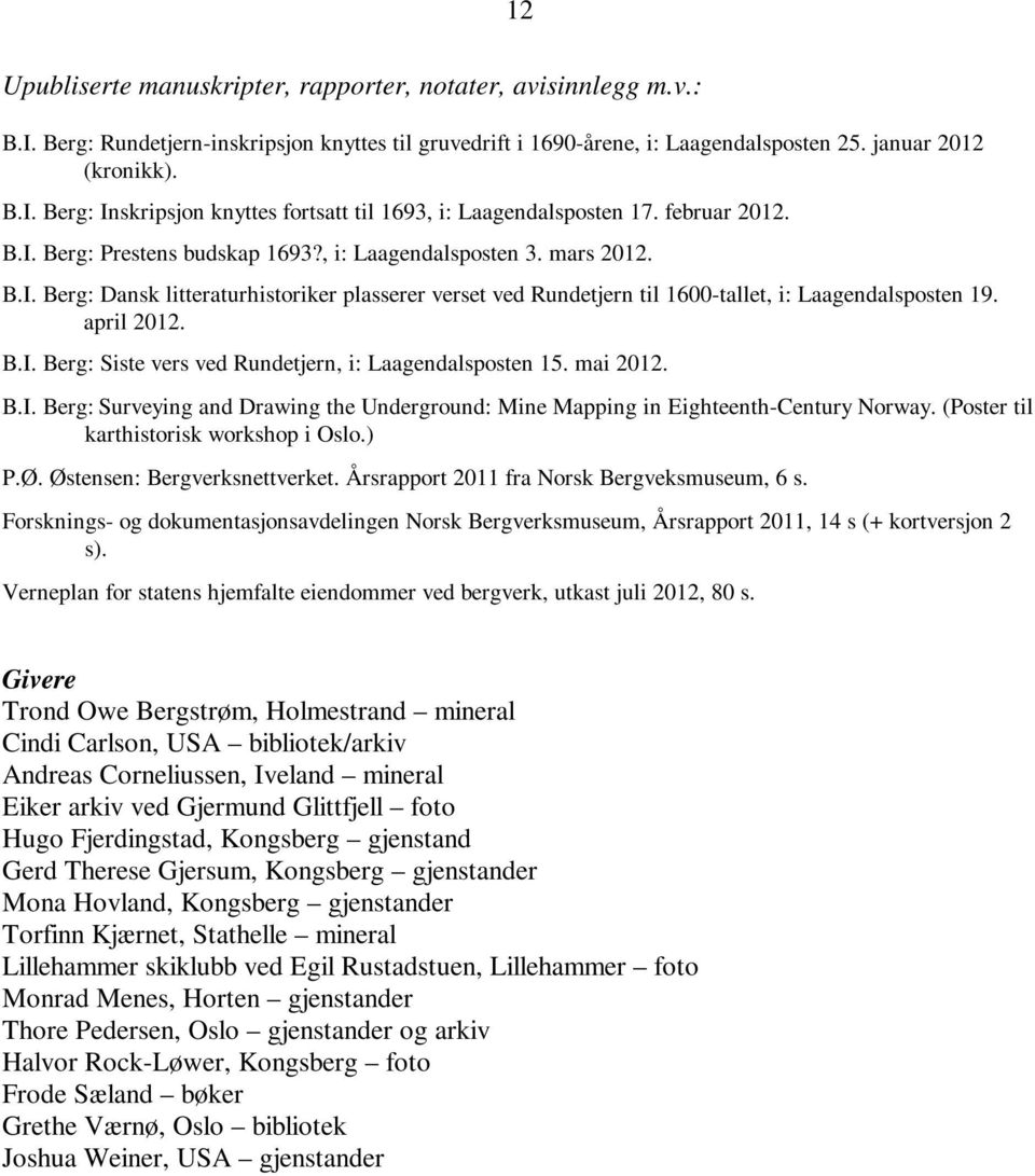 april 2012. B.I. Berg: Siste vers ved Rundetjern, i: Laagendalsposten 15. mai 2012. B.I. Berg: Surveying and Drawing the Underground: Mine Mapping in Eighteenth-Century Norway.