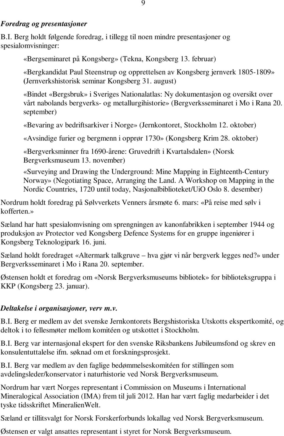 august) «Bindet «Bergsbruk» i Sveriges Nationalatlas: Ny dokumentasjon og oversikt over vårt nabolands bergverks- og metallurgihistorie» (Bergverksseminaret i Mo i Rana 20.