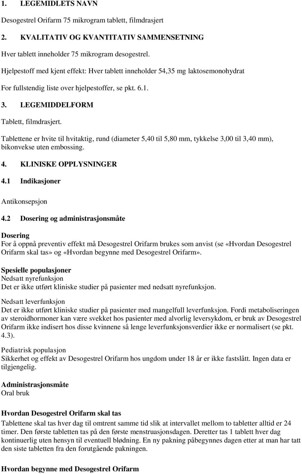 Tablettene er hvite til hvitaktig, rund (diameter 5,40 til 5,80 mm, tykkelse 3,00 til 3,40 mm), bikonvekse uten embossing. 4. KLINISKE OPPLYSNINGER 4.1 Indikasjoner Antikonsepsjon 4.