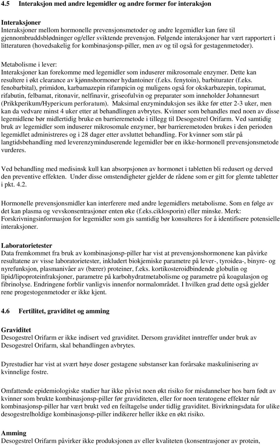 Metabolisme i lever: Interaksjoner kan forekomme med legemidler som induserer mikrosomale enzymer. Dette kan resultere i økt clearance av kjønnshormoner hydantoiner (f.eks. fenytoin), barbiturater (f.