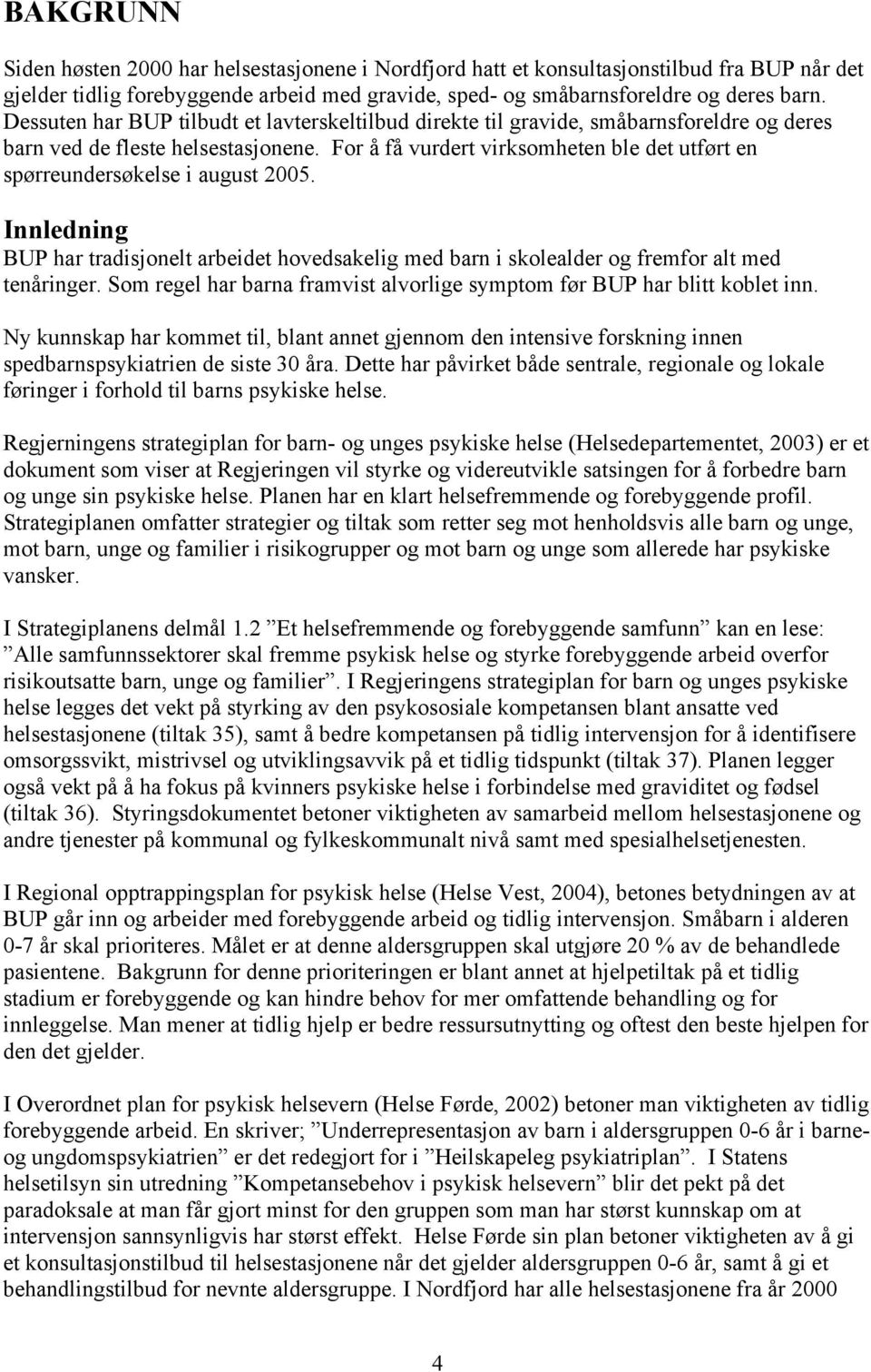 For å få vurdert virksomheten ble det utført en spørreundersøkelse i august 2005. Innledning BUP har tradisjonelt arbeidet hovedsakelig med barn i skolealder og fremfor alt med tenåringer.