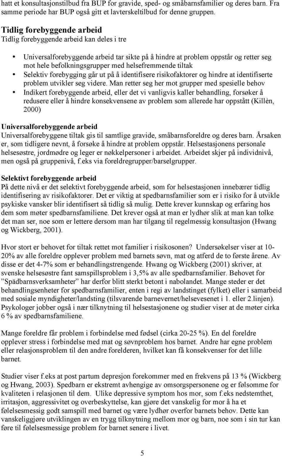 helsefremmende tiltak Selektiv forebygging går ut på å identifisere risikofaktorer og hindre at identifiserte problem utvikler seg videre.