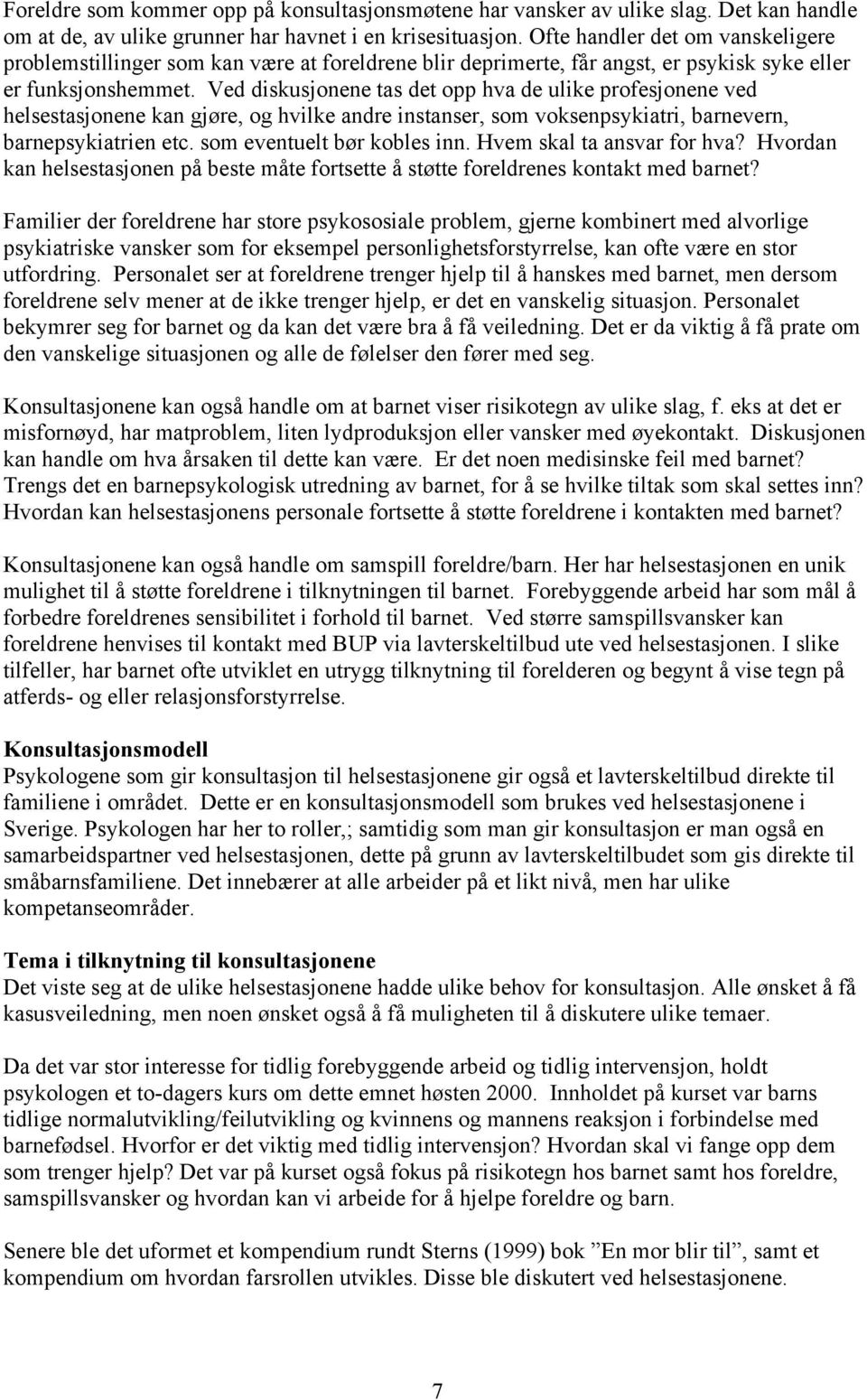 Ved diskusjonene tas det opp hva de ulike profesjonene ved helsestasjonene kan gjøre, og hvilke andre instanser, som voksenpsykiatri, barnevern, barnepsykiatrien etc. som eventuelt bør kobles inn.