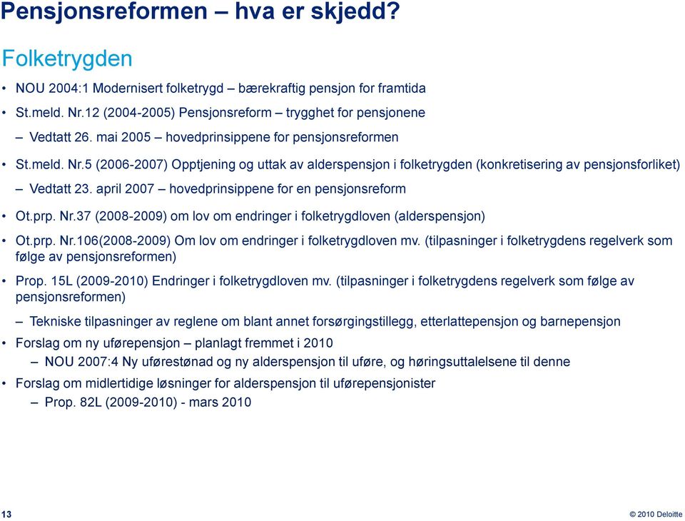 april 2007 hovedprinsippene for en pensjonsreform Ot.prp. Nr.37 (2008-2009) om lov om endringer i folketrygdloven (alderspensjon) Ot.prp. Nr.106(2008-2009) Om lov om endringer i folketrygdloven mv.