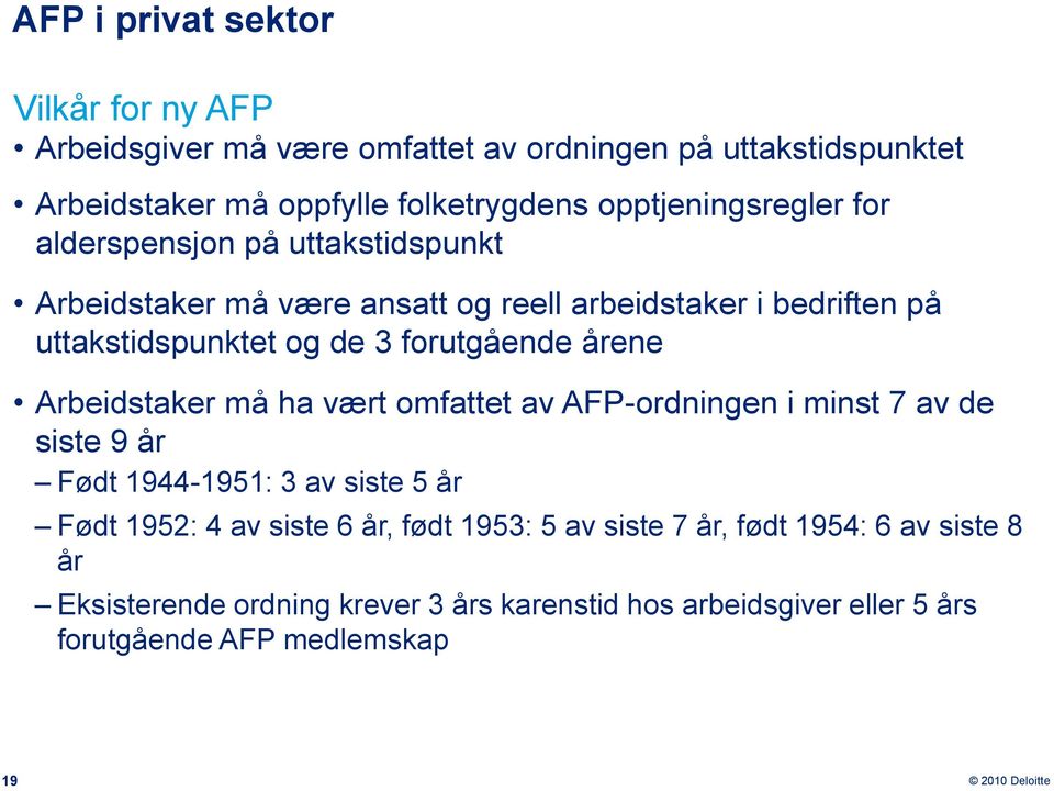 forutgående årene Arbeidstaker må ha vært omfattet av AFP-ordningen i minst 7 av de siste 9 år Født 1944-1951: 3 av siste 5 år Født 1952: 4 av siste