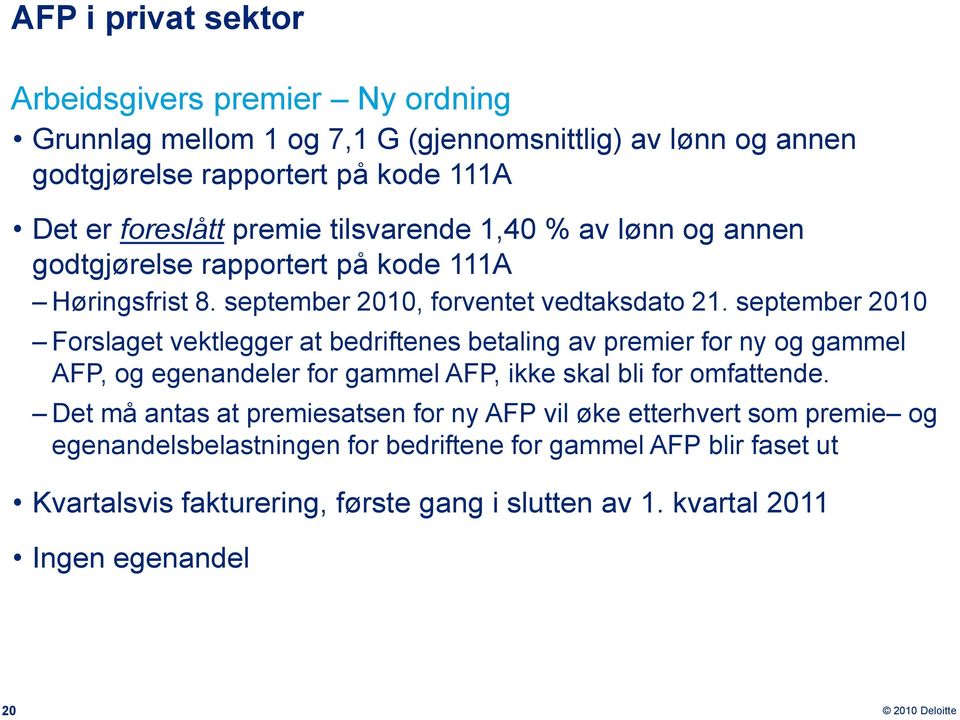 september 2010 Forslaget vektlegger at bedriftenes betaling av premier for ny og gammel AFP, og egenandeler for gammel AFP, ikke skal bli for omfattende.