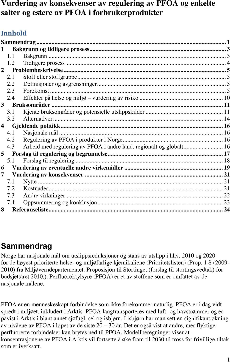 1 Kjente bruksområder og potensielle utslippskilder... 11 3.2 Alternativer... 14 4 Gjeldende politikk... 16 4.1 Nasjonale mål... 16 4.2 Regulering av PFOA i produkter i Norge... 16 4.3 Arbeid med regulering av PFOA i andre land, regionalt og globalt.