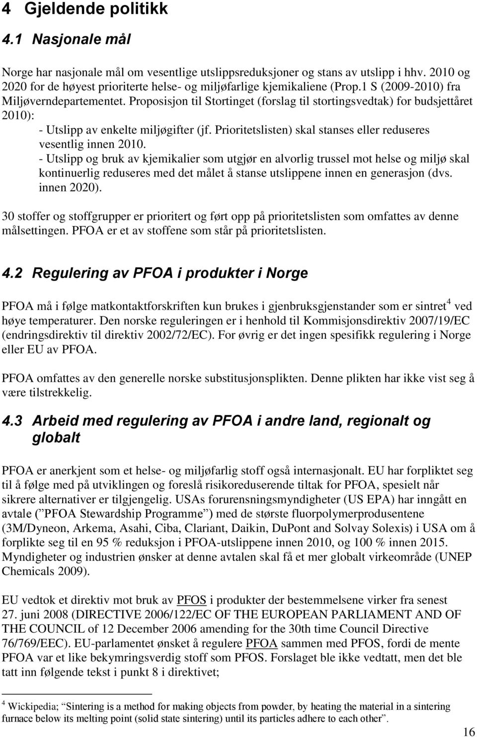 Proposisjon til Stortinget (forslag til stortingsvedtak) for budsjettåret 2010): - Utslipp av enkelte miljøgifter (jf. Prioritetslisten) skal stanses eller reduseres vesentlig innen 2010.