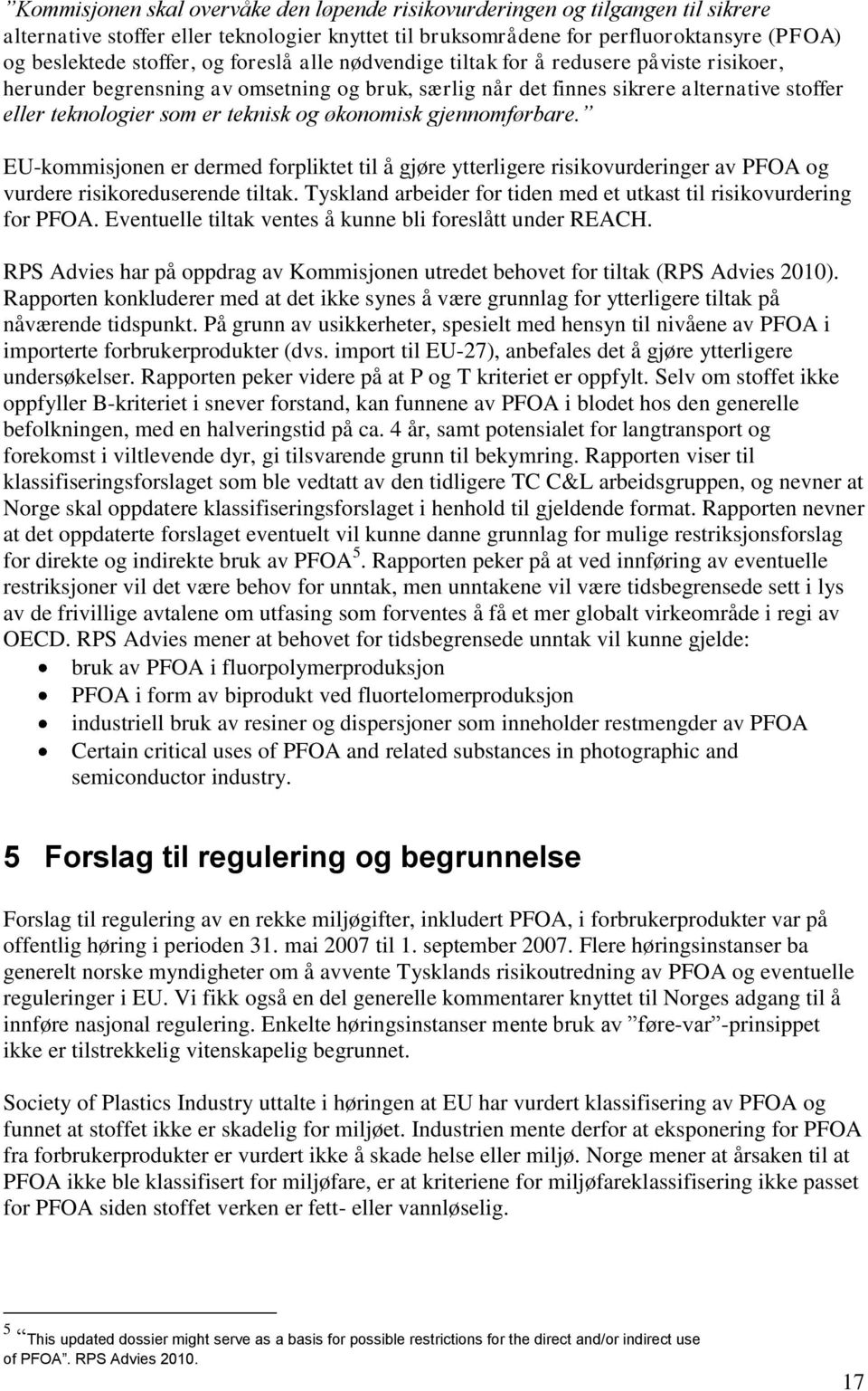 økonomisk gjennomførbare. EU-kommisjonen er dermed forpliktet til å gjøre ytterligere risikovurderinger av PFOA og vurdere risikoreduserende tiltak.