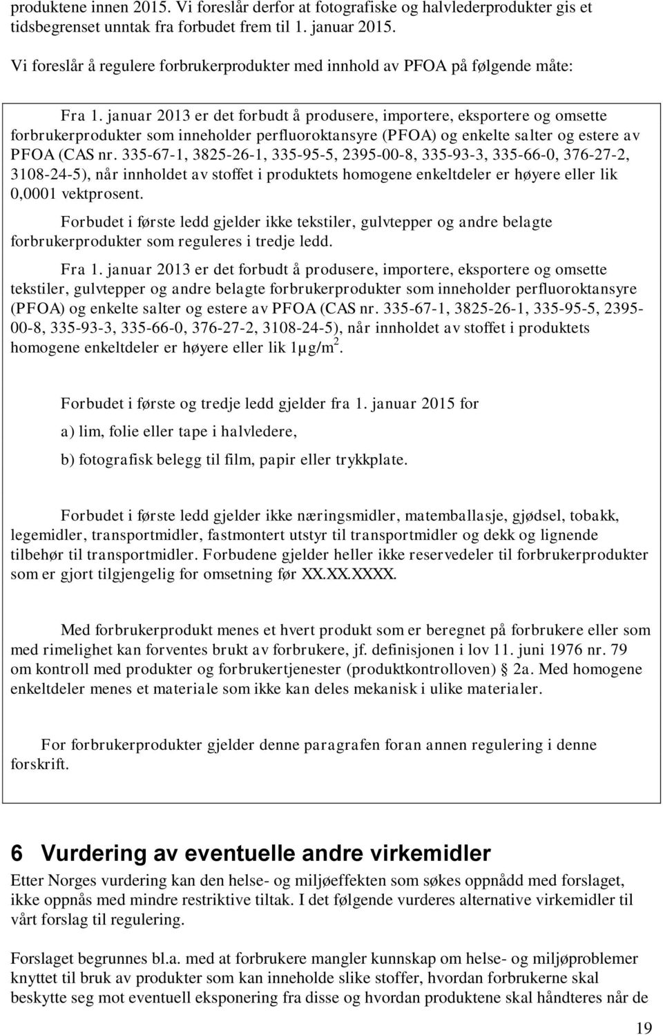 januar 2013 er det forbudt å produsere, importere, eksportere og omsette forbrukerprodukter som inneholder perfluoroktansyre (PFOA) og enkelte salter og estere av PFOA (CAS nr.