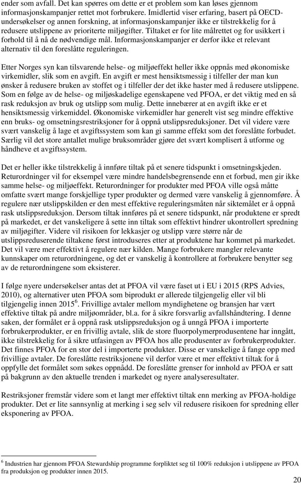 Tiltaket er for lite målrettet og for usikkert i forhold til å nå de nødvendige mål. Informasjonskampanjer er derfor ikke et relevant alternativ til den foreslåtte reguleringen.