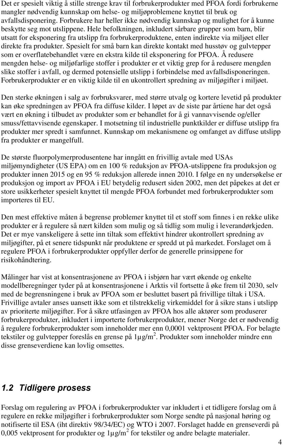 Hele befolkningen, inkludert sårbare grupper som barn, blir utsatt for eksponering fra utslipp fra forbrukerproduktene, enten indirekte via miljøet eller direkte fra produkter.