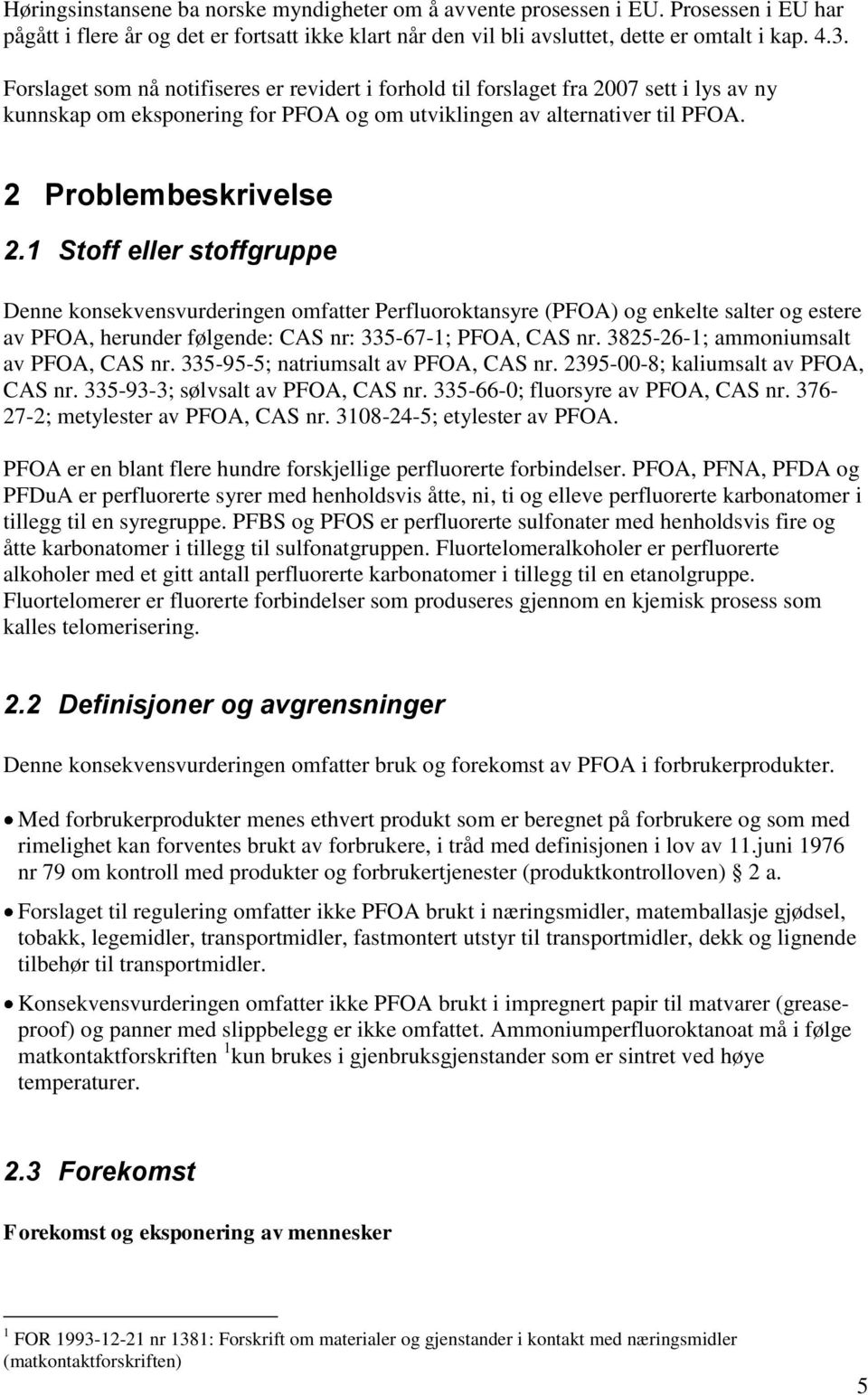 1 Stoff eller stoffgruppe Denne konsekvensvurderingen omfatter Perfluoroktansyre (PFOA) og enkelte salter og estere av PFOA, herunder følgende: CAS nr: 335-67-1; PFOA, CAS nr.