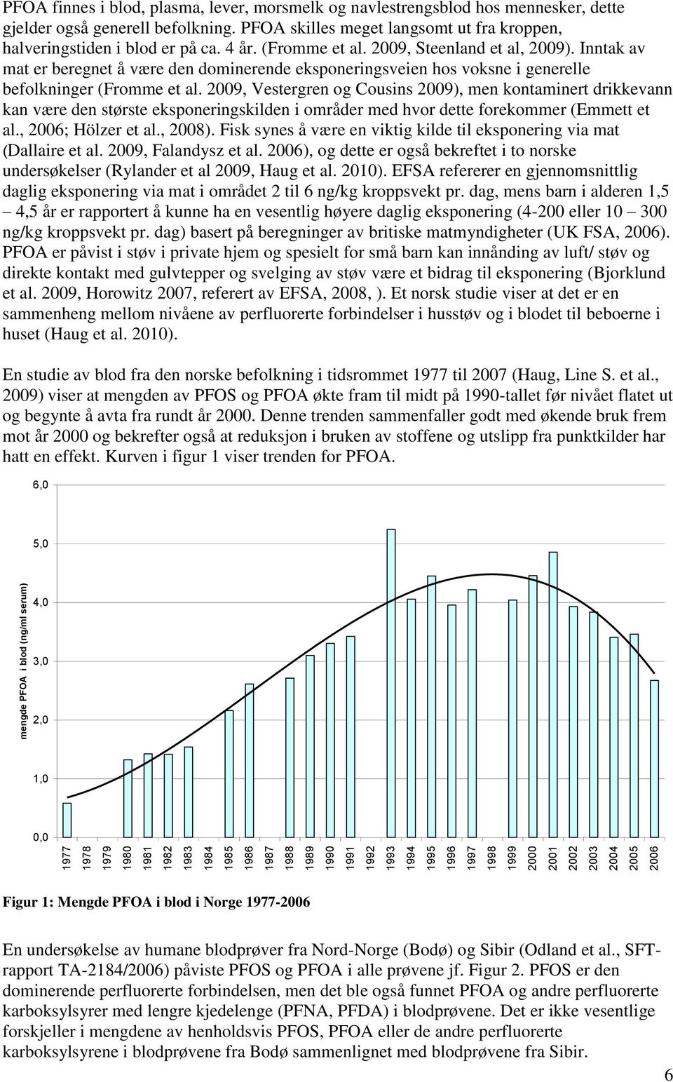 (Fromme et al. 2009, Steenland et al, 2009). Inntak av mat er beregnet å være den dominerende eksponeringsveien hos voksne i generelle befolkninger (Fromme et al.