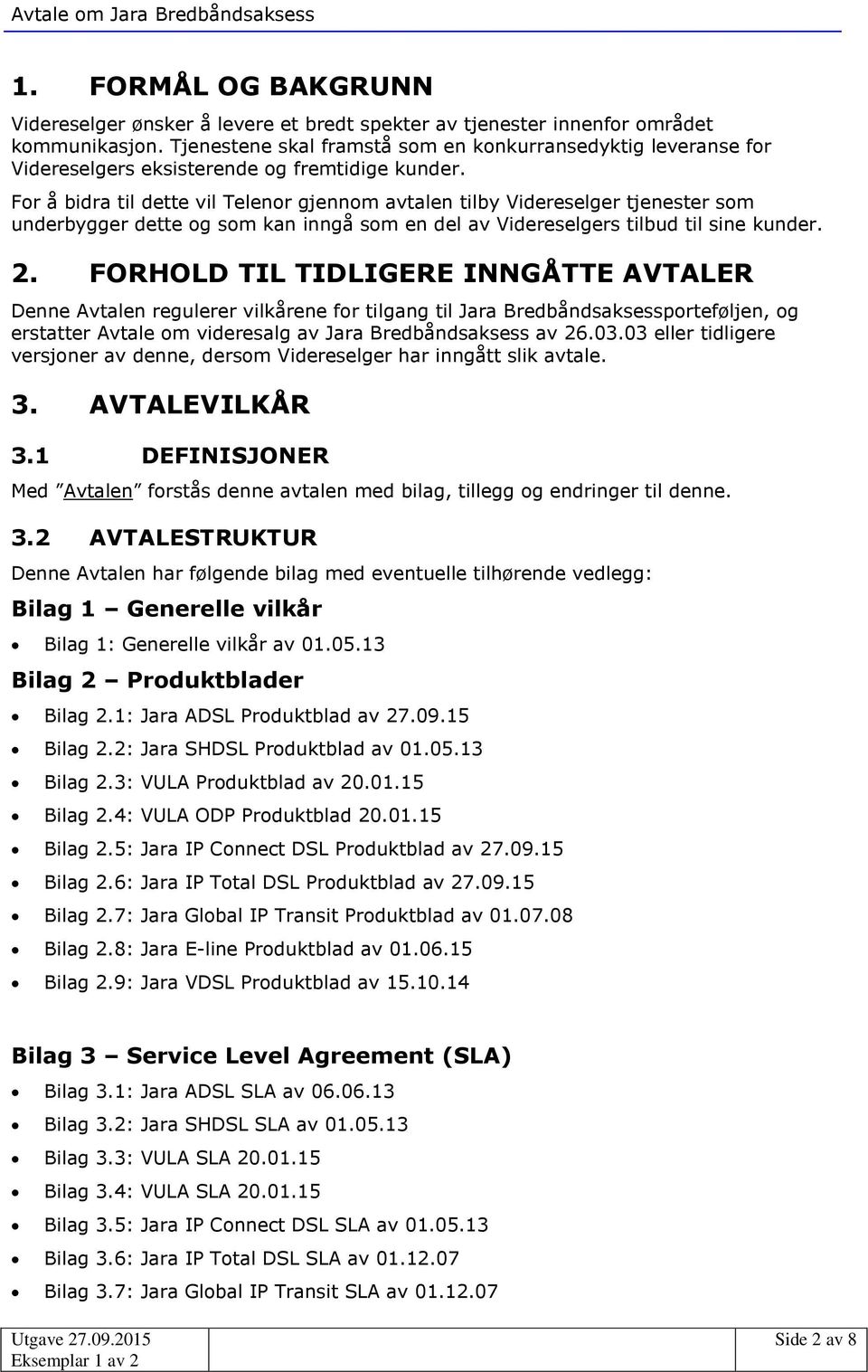 For å bidra til dette vil Telenor gjennom avtalen tilby Videreselger tjenester som underbygger dette og som kan inngå som en del av Videreselgers tilbud til sine kunder. 2.