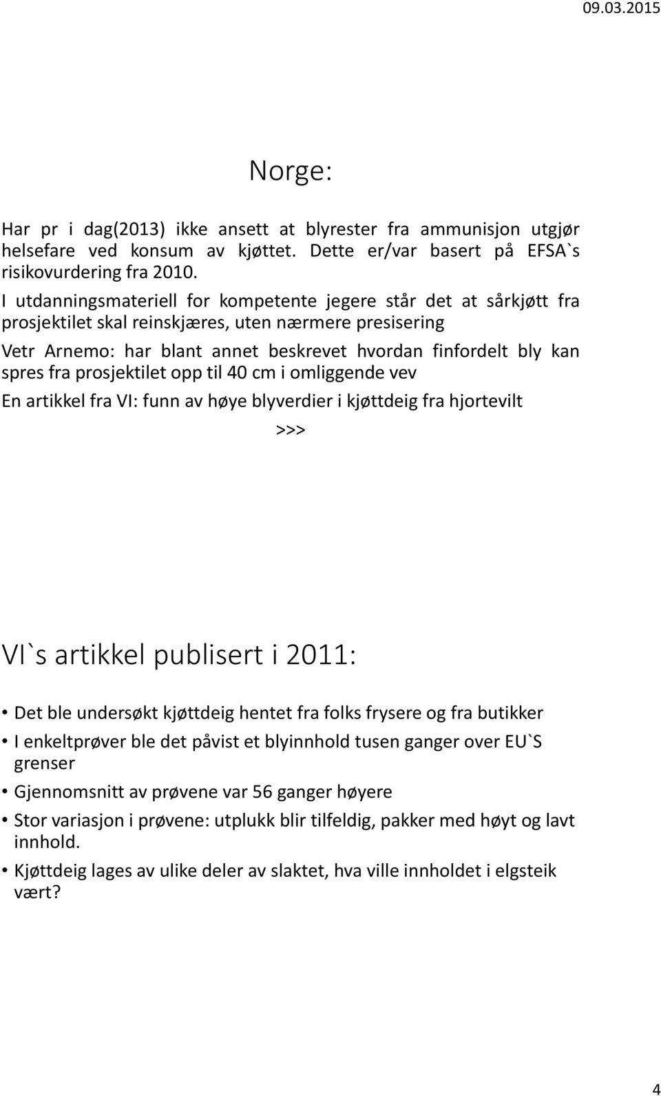 fra prosjektilet opp til 40 cm i omliggende vev En artikkel fra VI: funn av høye blyverdier i kjøttdeig fra hjortevilt >>> VI`s artikkel publisert i 2011: Det ble undersøkt kjøttdeig hentet fra folks