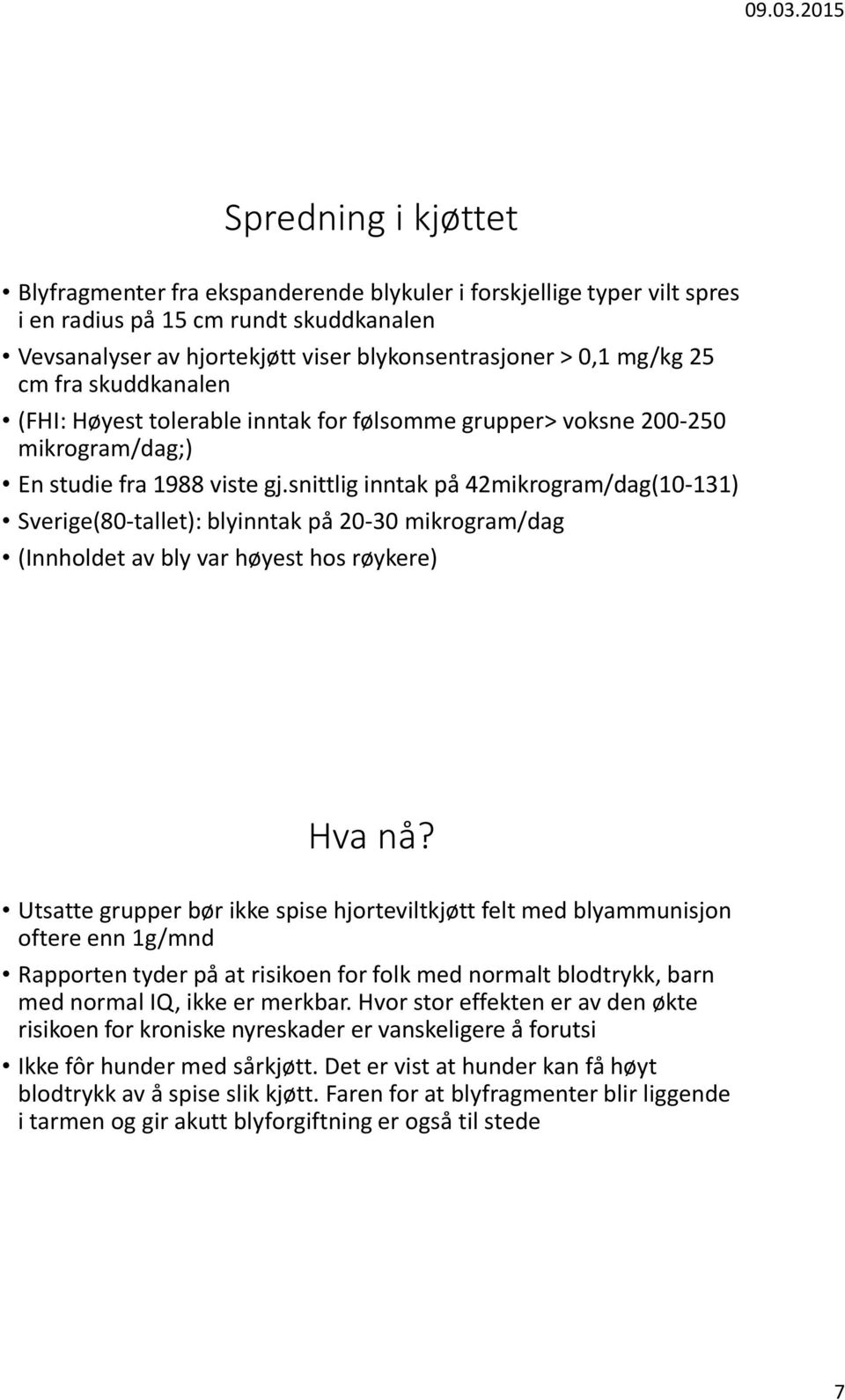 snittlig inntak på 42mikrogram/dag(10-131) Sverige(80-tallet): blyinntak på 20-30 mikrogram/dag (Innholdet av bly var høyest hos røykere) Hva nå?
