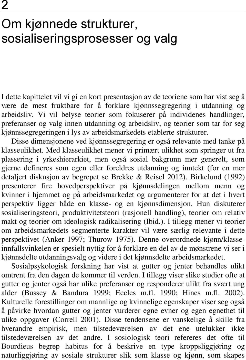 Vi vil belyse teorier som fokuserer på individenes handlinger, preferanser og valg innen utdanning og arbeidsliv, og teorier som tar for seg kjønnssegregeringen i lys av arbeidsmarkedets etablerte