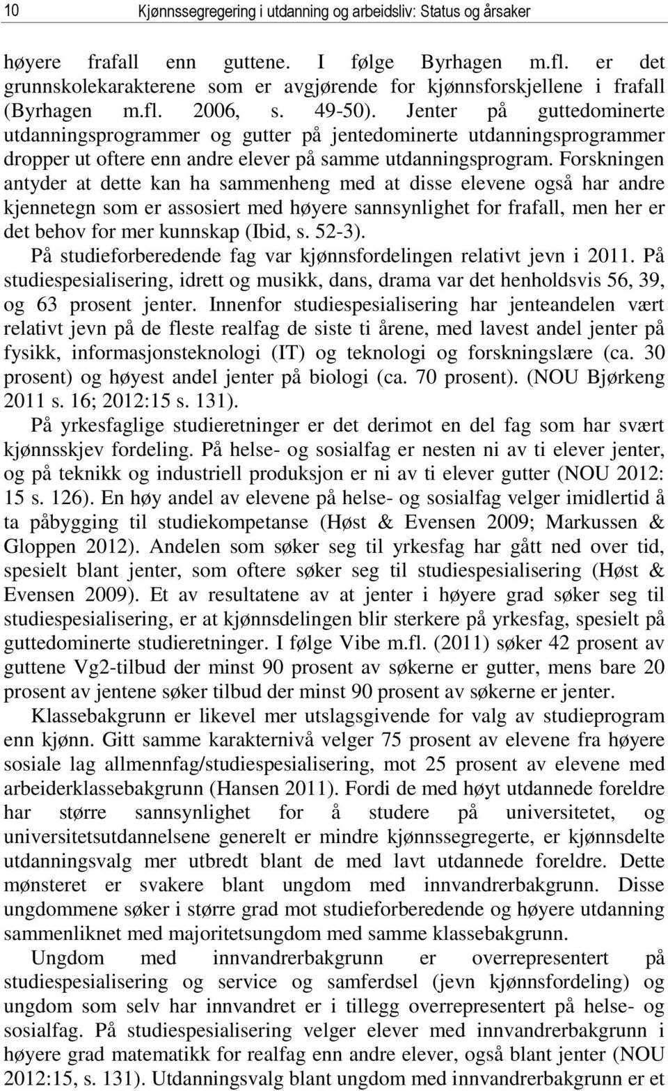 Jenter på guttedominerte utdanningsprogrammer og gutter på jentedominerte utdanningsprogrammer dropper ut oftere enn andre elever på samme utdanningsprogram.