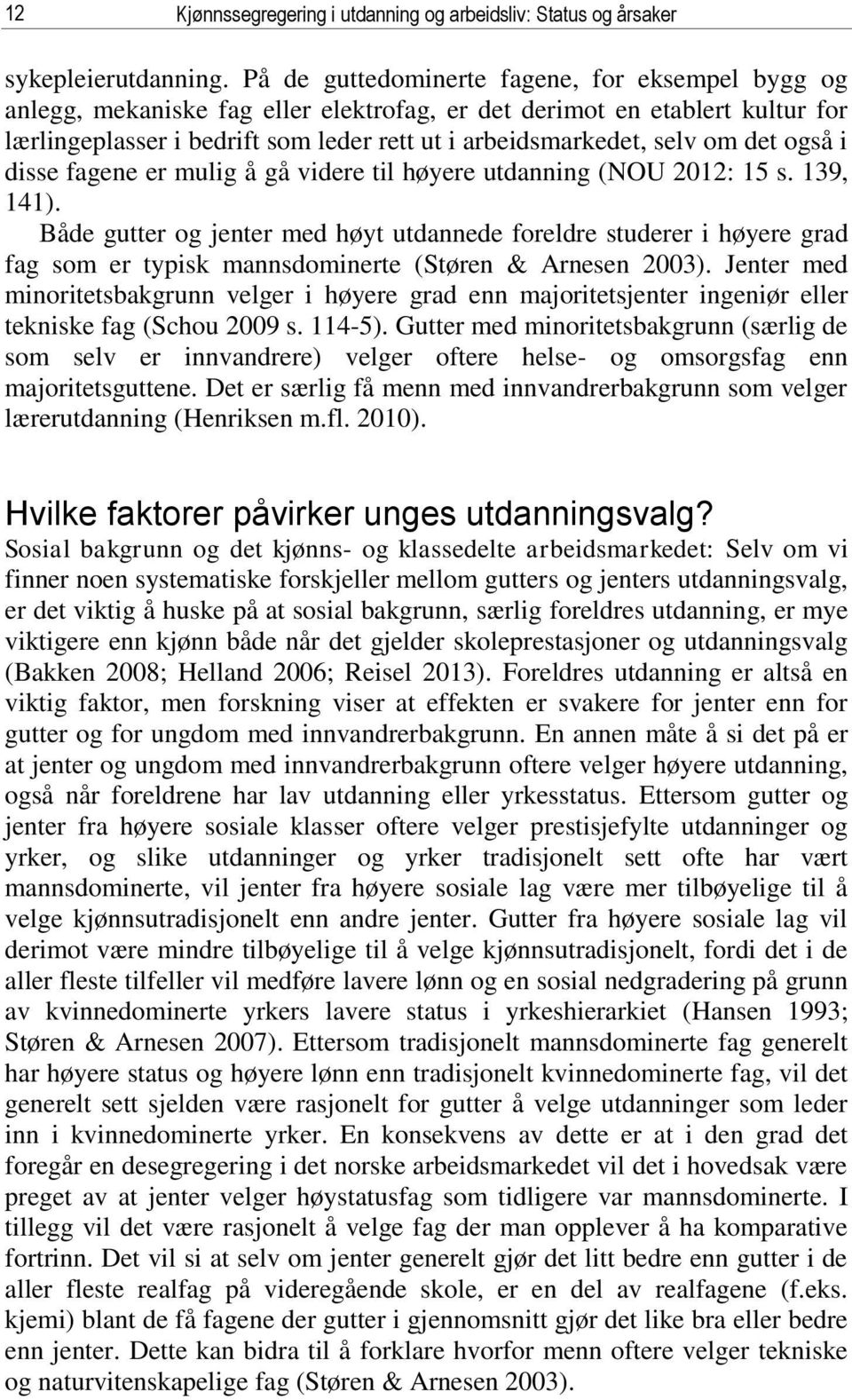 det også i disse fagene er mulig å gå videre til høyere utdanning (NOU 2012: 15 s. 139, 141).