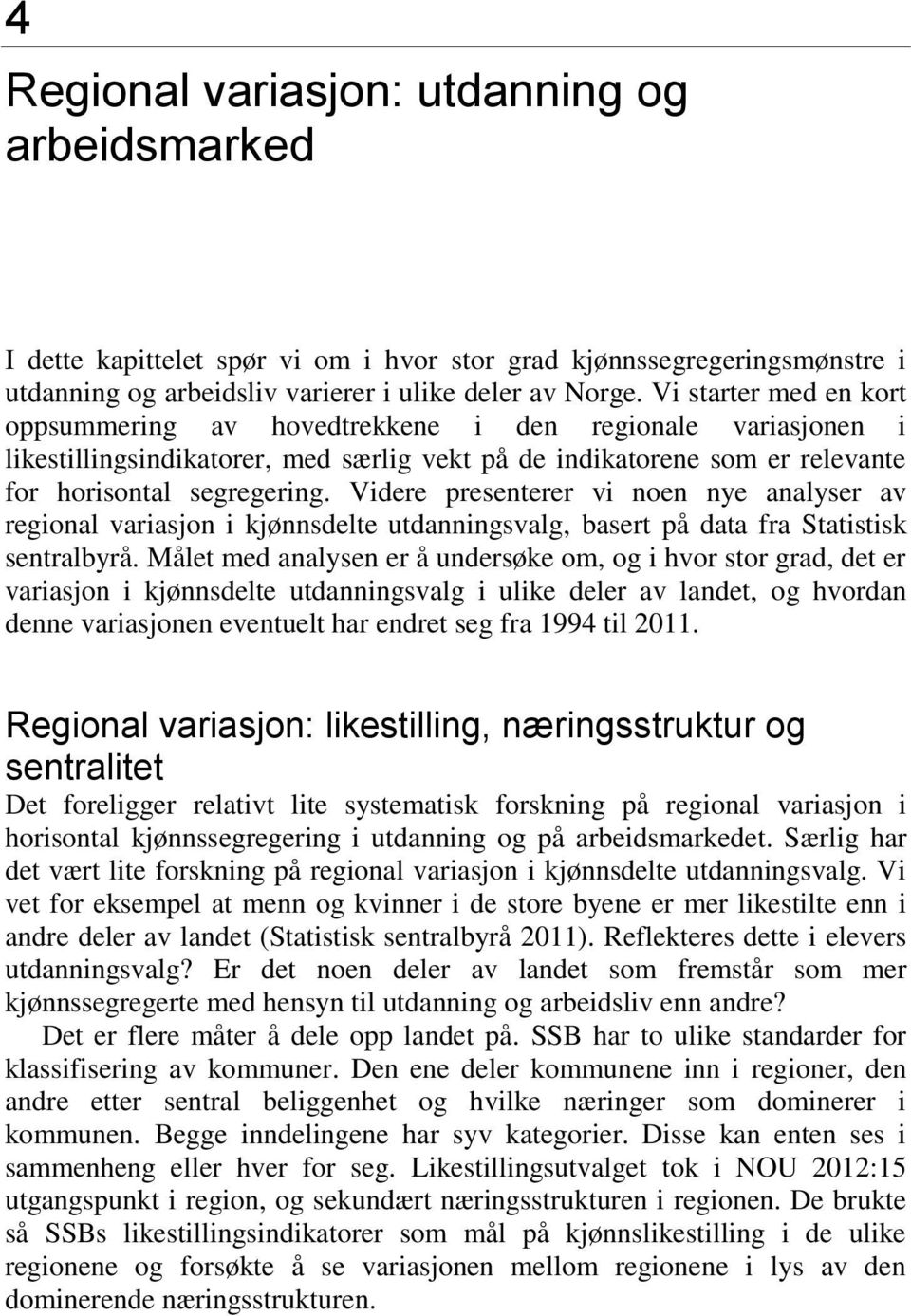 Videre presenterer vi noen nye analyser av regional variasjon i kjønnsdelte utdanningsvalg, basert på data fra Statistisk sentralbyrå.