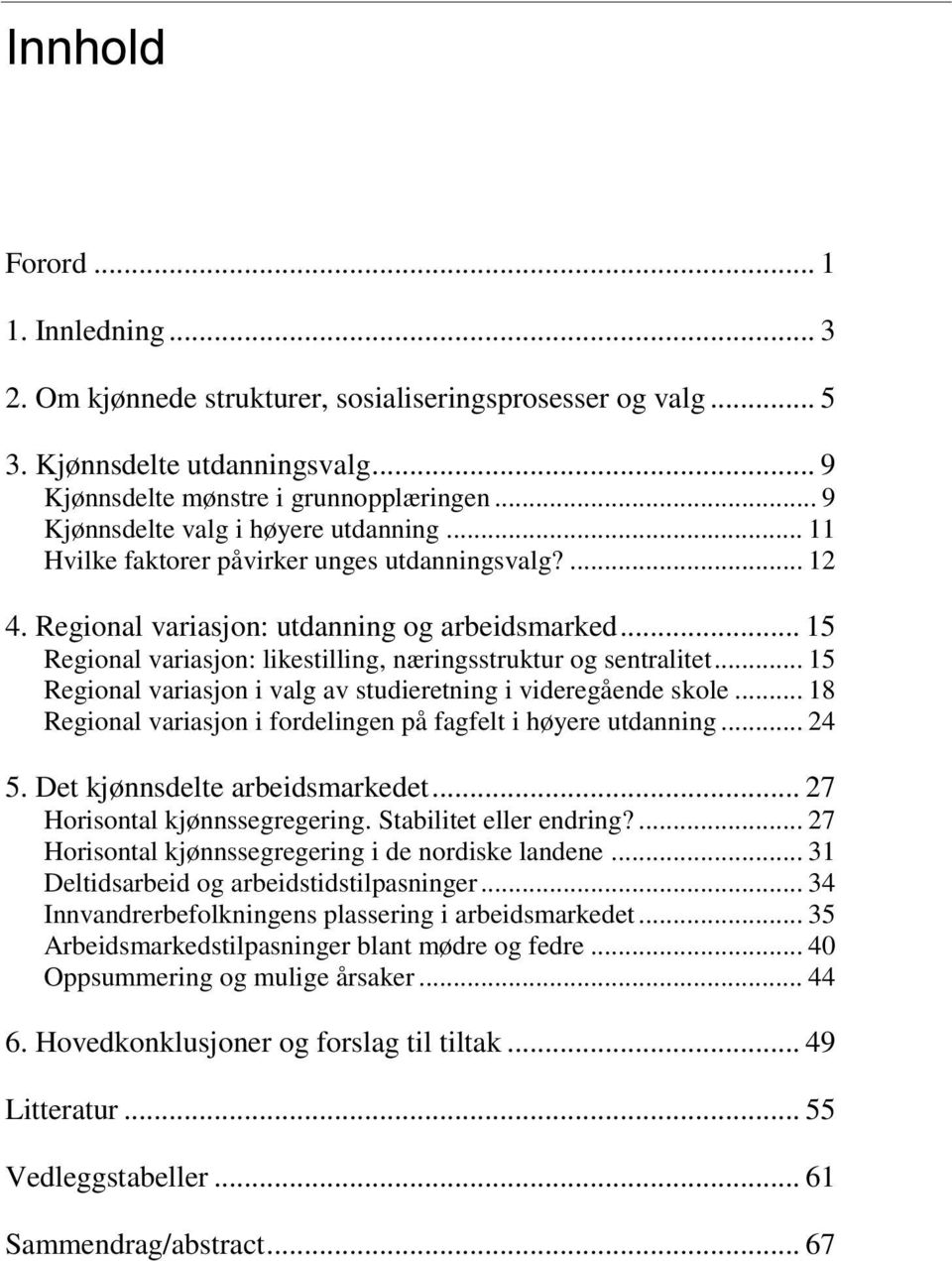 .. 15 Regional variasjon: likestilling, næringsstruktur og sentralitet... 15 Regional variasjon i valg av studieretning i videregående skole.