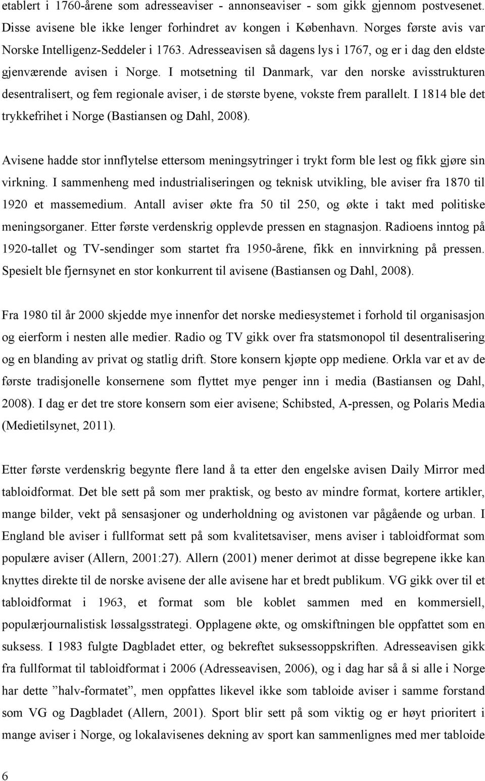 I motsetning til Danmark, var den norske avisstrukturen desentralisert, og fem regionale aviser, i de største byene, vokste frem parallelt.