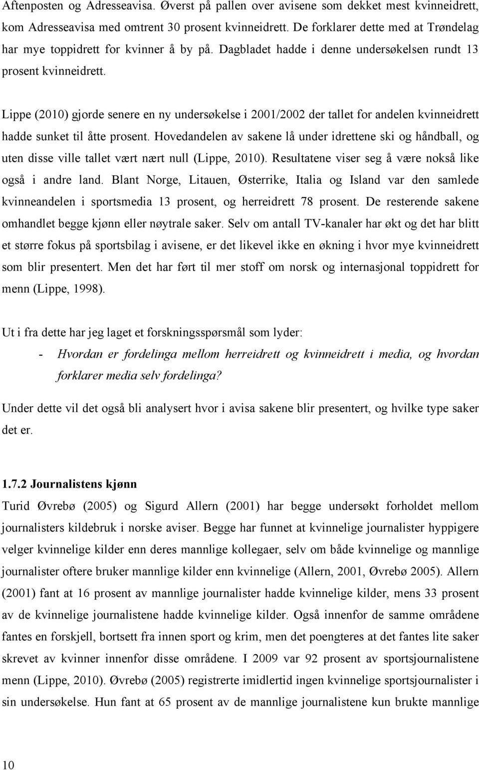 Lippe (2010) gjorde senere en ny undersøkelse i 2001/2002 der tallet for andelen kvinneidrett hadde sunket til åtte prosent.