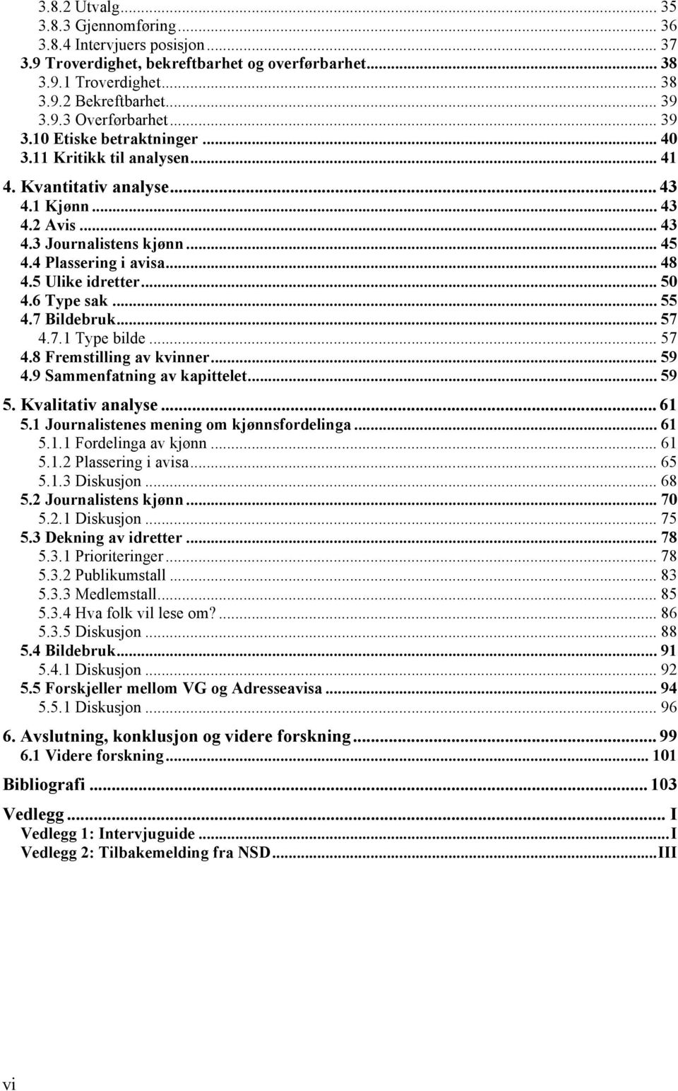 5 Ulike idretter... 50 4.6 Type sak... 55 4.7 Bildebruk... 57 4.7.1 Type bilde... 57 4.8 Fremstilling av kvinner... 59 4.9 Sammenfatning av kapittelet... 59 5. Kvalitativ analyse... 61 5.